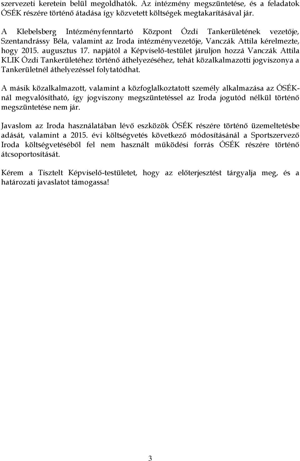 napjától a Képviselő-testület járuljon hozzá Vanczák Attila KLIK Ózdi Tankerületéhez történő áthelyezéséhez, tehát közalkalmazotti jogviszonya a Tankerületnél áthelyezéssel folytatódhat.