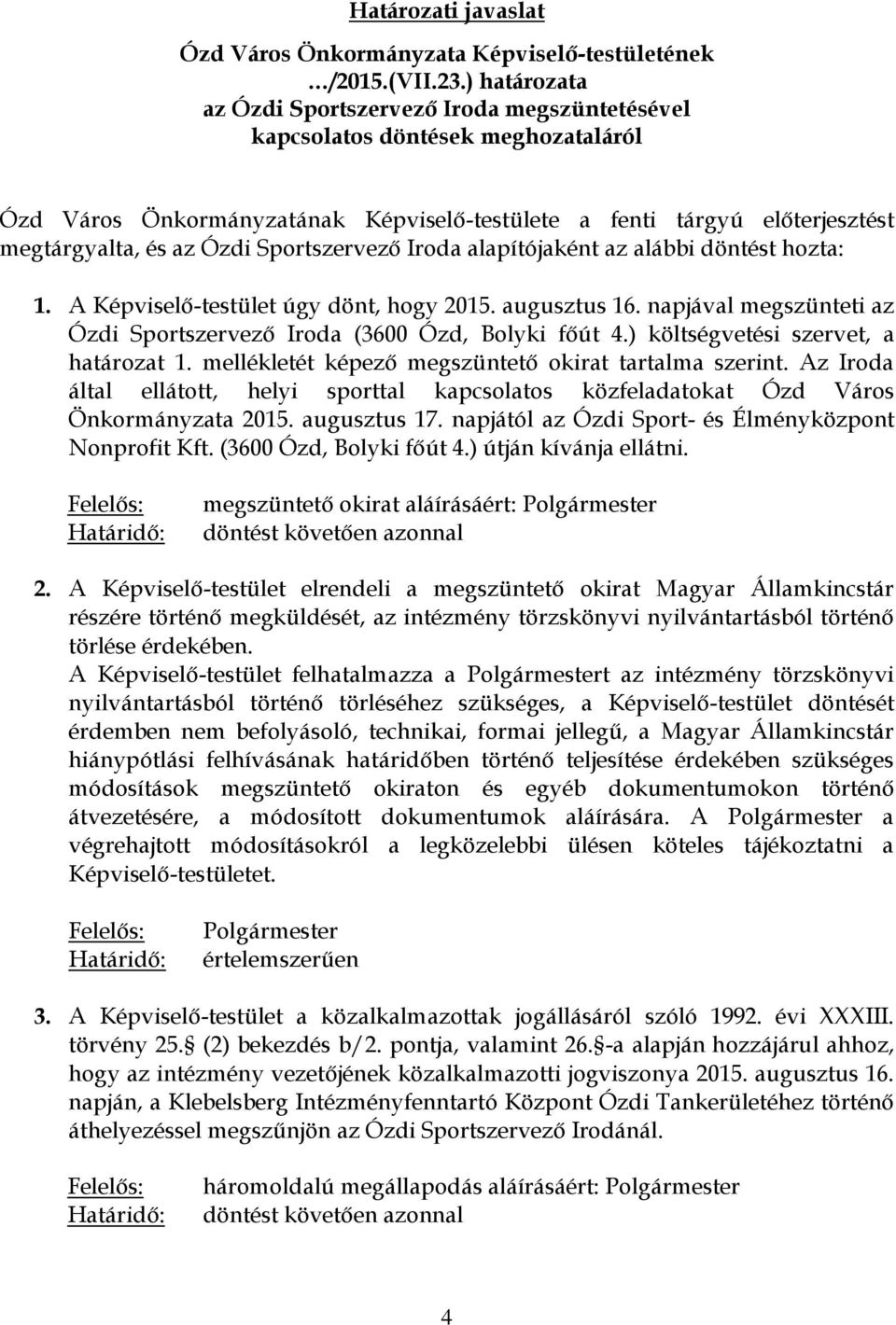 Sportszervező Iroda alapítójaként az alábbi döntést hozta: 1. A Képviselő-testület úgy dönt, hogy 2015. augusztus 16. napjával megszünteti az Ózdi Sportszervező Iroda (3600 Ózd, Bolyki főút 4.