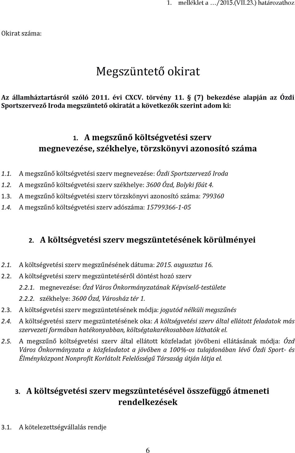 2. A megszűnő költségvetési szerv székhelye: 3600 Ózd, Bolyki főút 4. 1.3. A megszűnő költségvetési szerv törzskönyvi azonosító száma: 799360 1.4. A megszűnő költségvetési szerv adószáma: 15799366-1-05 2.