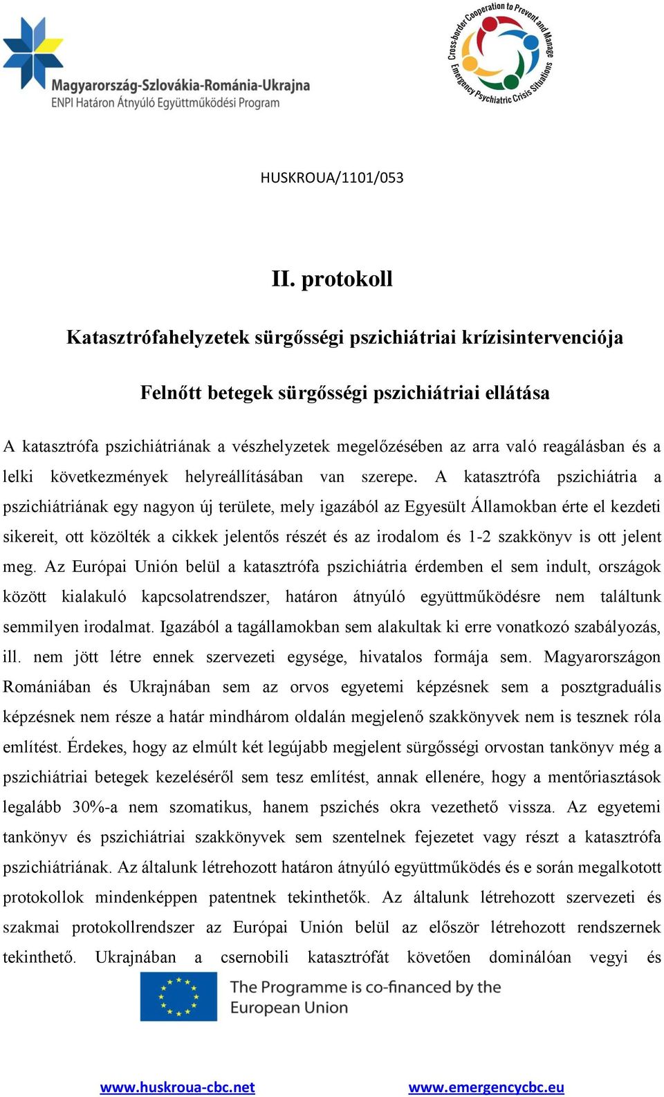 A katasztrófa pszichiátria a pszichiátriának egy nagyon új területe, mely igazából az Egyesült Államokban érte el kezdeti sikereit, ott közölték a cikkek jelentős részét és az irodalom és 1-2