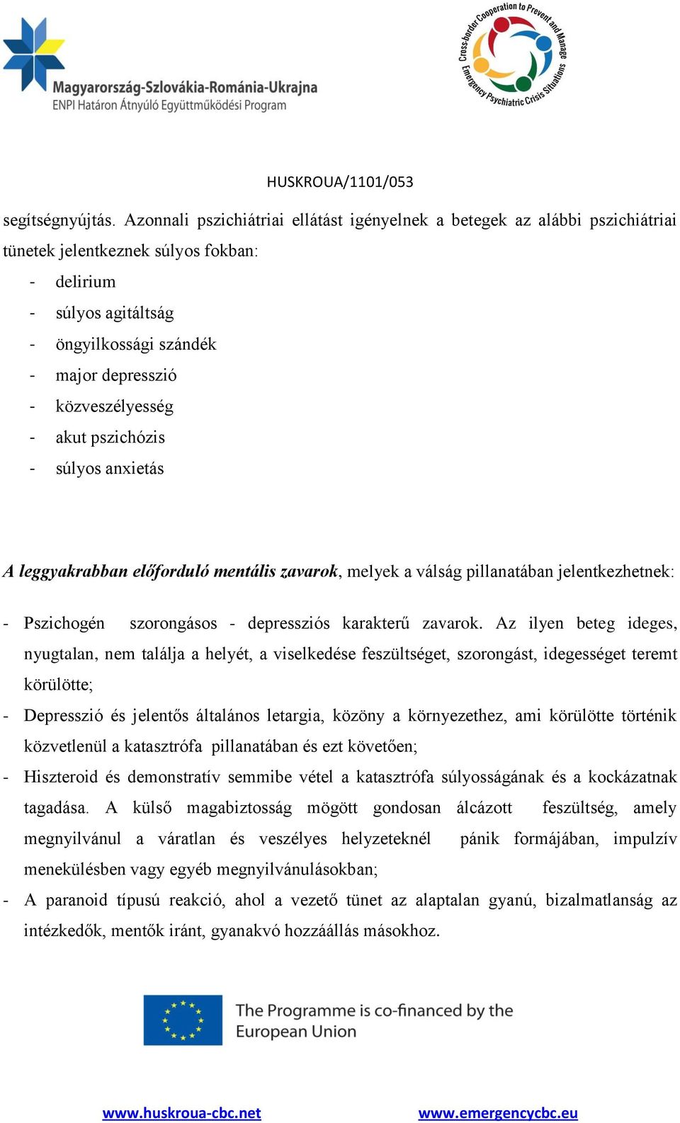 közveszélyesség - akut pszichózis - súlyos anxietás A leggyakrabban előforduló mentális zavarok, melyek a válság pillanatában jelentkezhetnek: - Pszichogén szorongásos - depressziós karakterű zavarok.