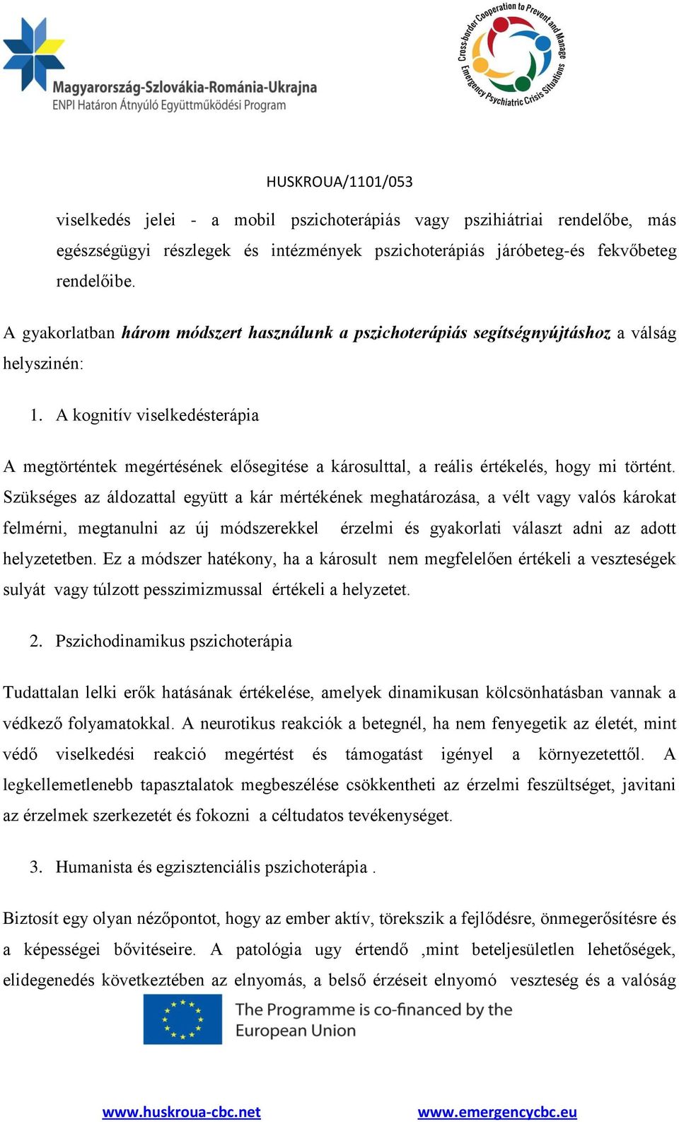 A kognitív viselkedésterápia A megtörténtek megértésének elősegitése a károsulttal, a reális értékelés, hogy mi történt.