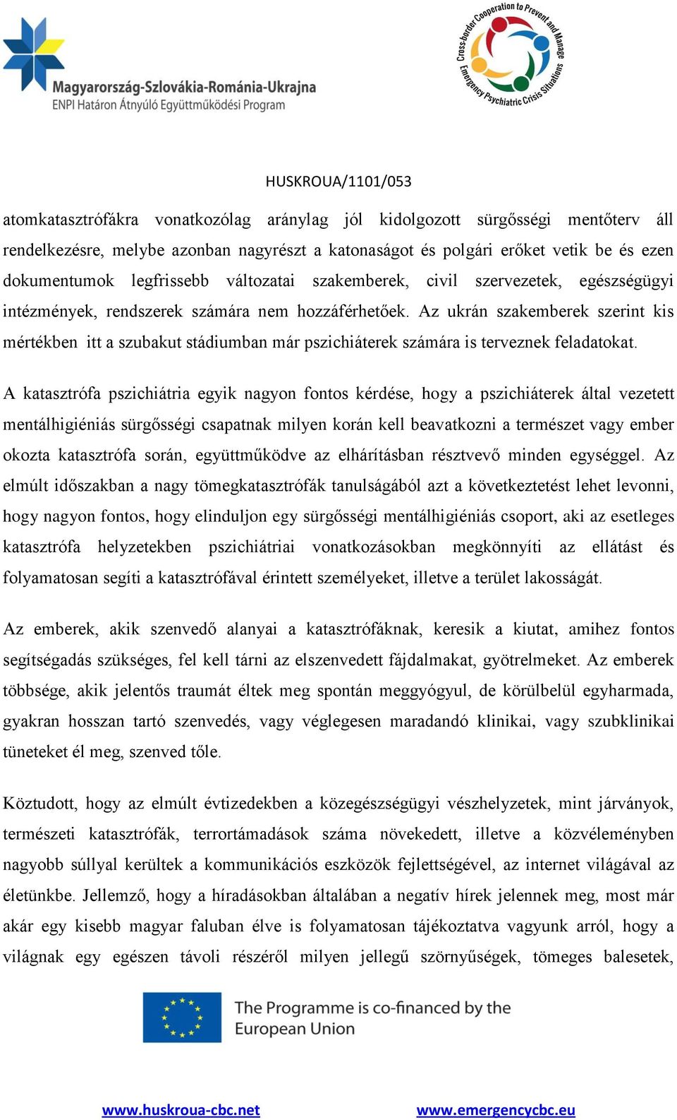 Az ukrán szakemberek szerint kis mértékben itt a szubakut stádiumban már pszichiáterek számára is terveznek feladatokat.