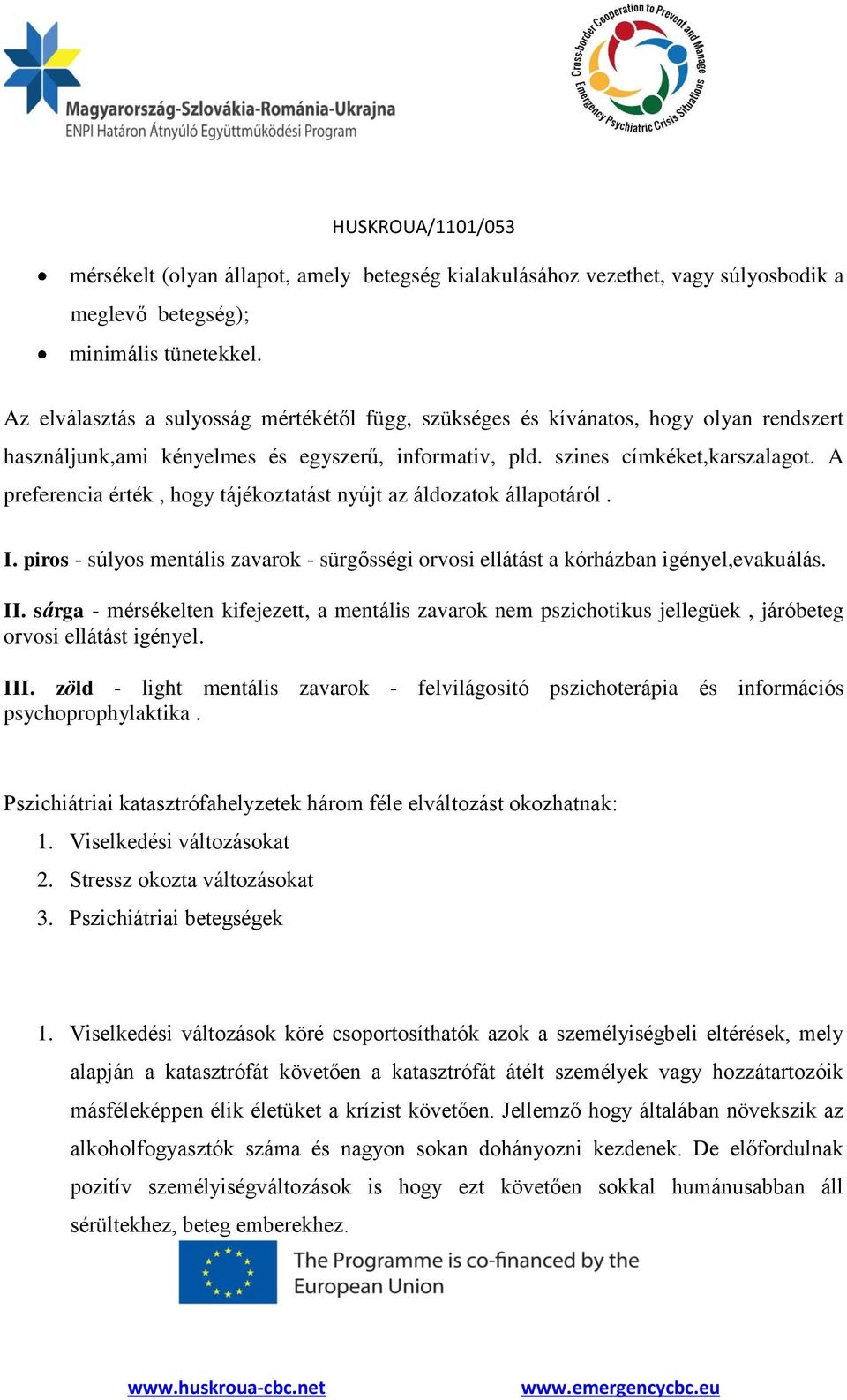 A preferencia érték, hogy tájékoztatást nyújt az áldozatok állapotáról. I. piros - súlyos mentális zavarok - sürgősségi orvosi ellátást a kórházban igényel,evakuálás. II.