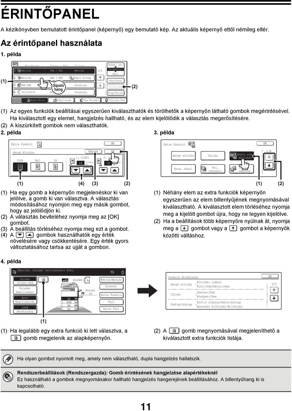 sor Feladatsor Kész Részletes Prioritás Stop/Törlés (2) Nyom.Felad. Képolvasás Fax Feladat Internet-Fax (1) Az egyes funkciók beállításai egyszerűen kiválaszthatók és törölhetők a képernyőn látható gombok megérintésével.