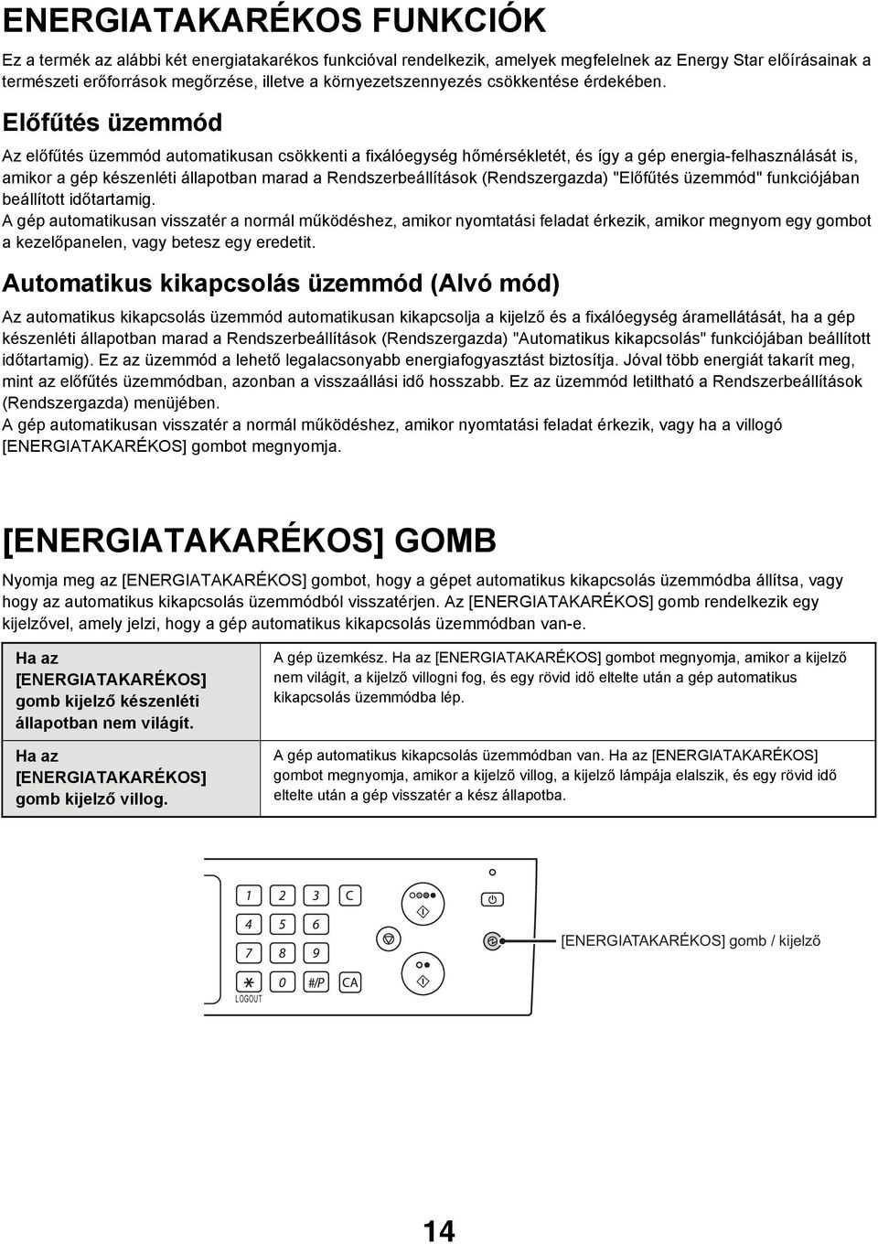 Előfűtés üzemmód Az előfűtés üzemmód automatikusan csökkenti a fixálóegység hőmérsékletét, és így a gép energia-felhasználását is, amikor a gép készenléti állapotban marad a Rendszerbeállítások