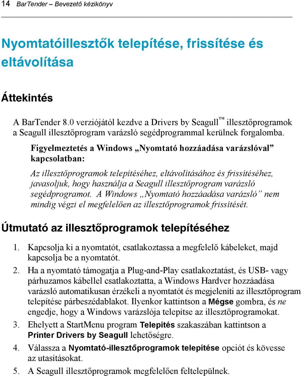 Figyelmeztetés a Windows Nyomtató hozzáadása varázslóval kapcsolatban: Az illesztőprogramok telepítéséhez, eltávolításához és frissítéséhez, javasoljuk, hogy használja a Seagull illesztőprogram