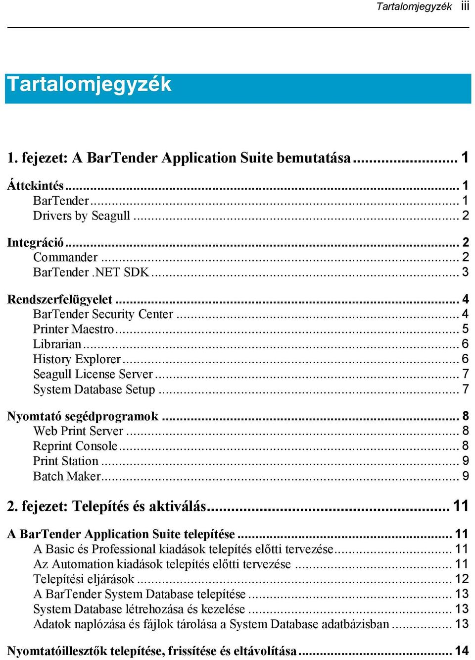 .. 8 Web Print Server... 8 Reprint Console... 8 Print Station... 9 Batch Maker... 9 2. fejezet: Telepítés és aktiválás... 11 A BarTender Application Suite telepítése.