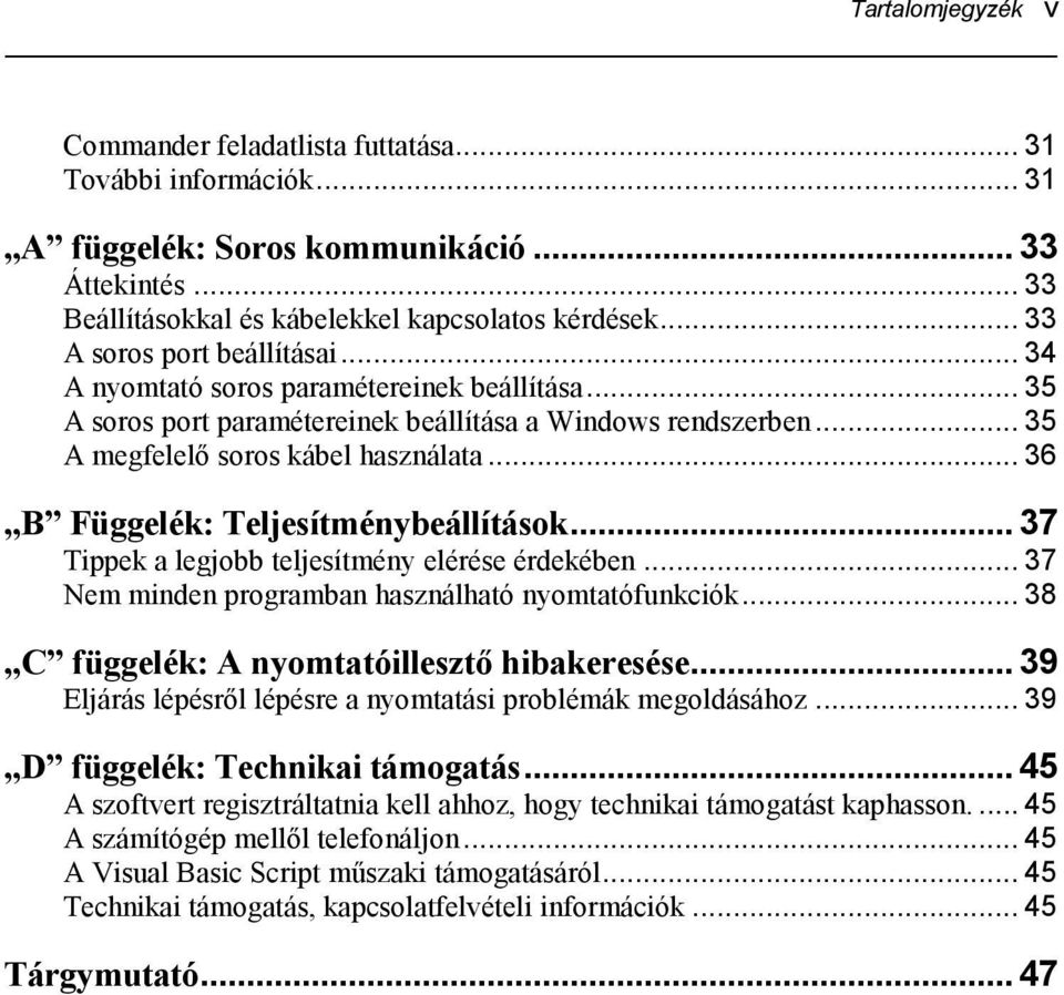 .. 36 B Függelék: Teljesítménybeállítások... 37 Tippek a legjobb teljesítmény elérése érdekében... 37 Nem minden programban használható nyomtatófunkciók.