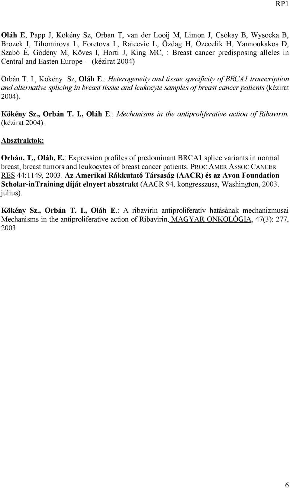 : Heterogeneity and tissue specificity of BRCA1 transcription and alternative splicing in breast tissue and leukocyte samples of breast cancer patients (kézirat 2004). Kökény Sz., Orbán T. I., Oláh E.