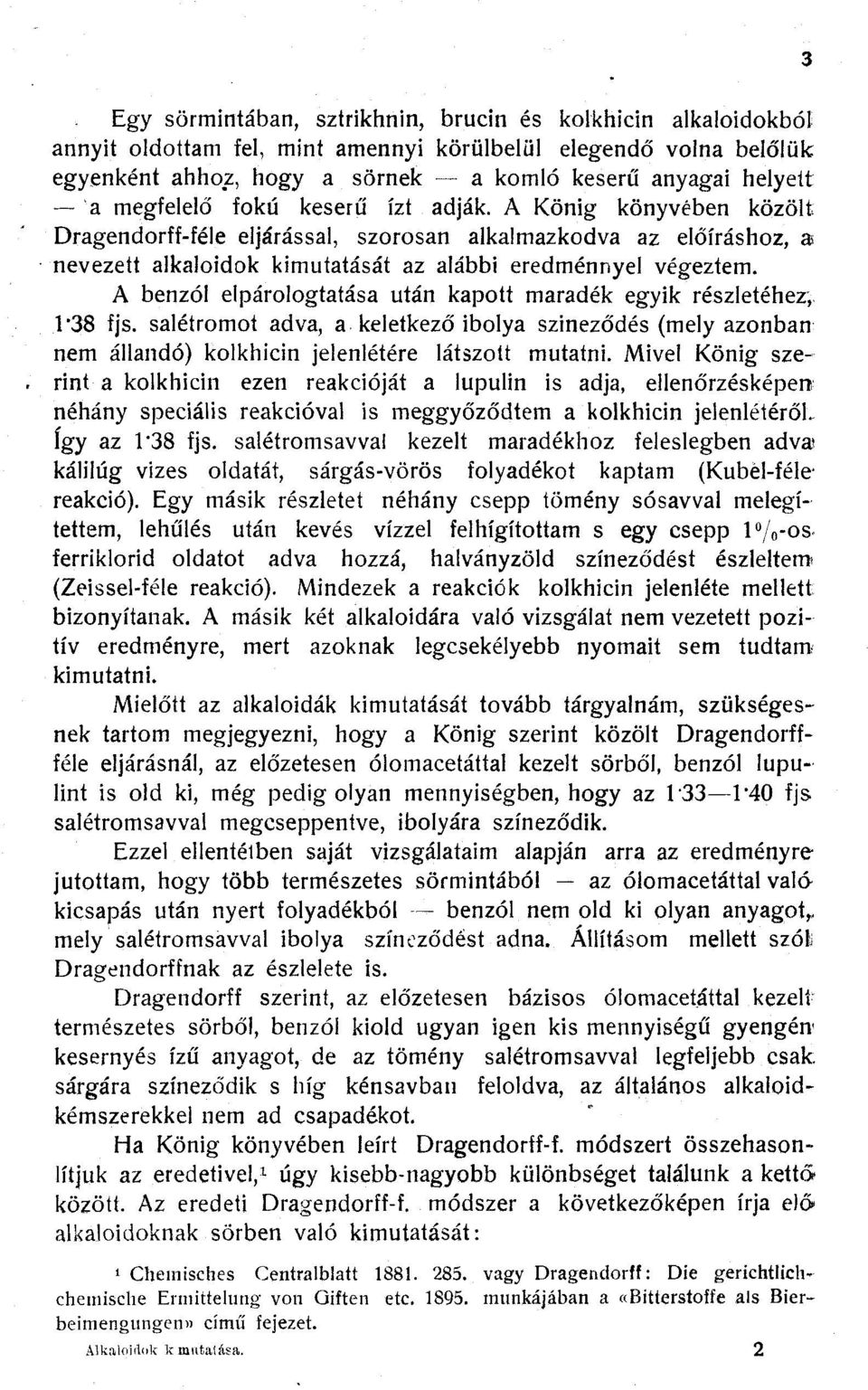 A benzol elpárologtatása után kapott maradék egyik részletéhez, 1 *38 fjs. salétromot adva, a keletkező ibolya színeződés (mely azonban nem állandó) kolkhicin jelenlétére látszott mutatni.