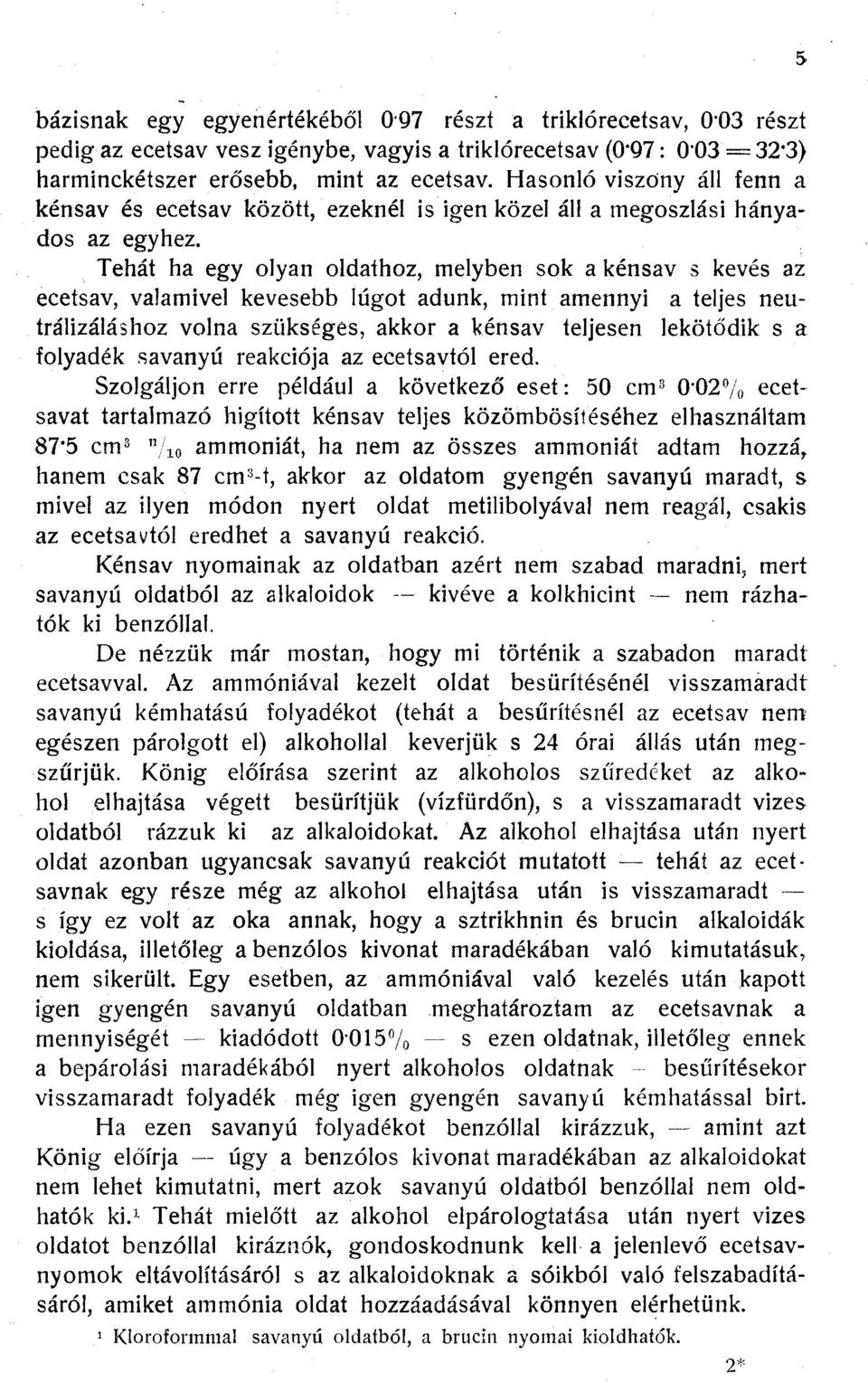 Tehát ha egy olyan oldathoz, melyben sok a kénsav s kevés az ecetsav, valamivel kevesebb lúgot adunk, mint amennyi a teljes neutrálizáláshoz volna szükséges, akkor a kénsav teljesen lekötődik s a