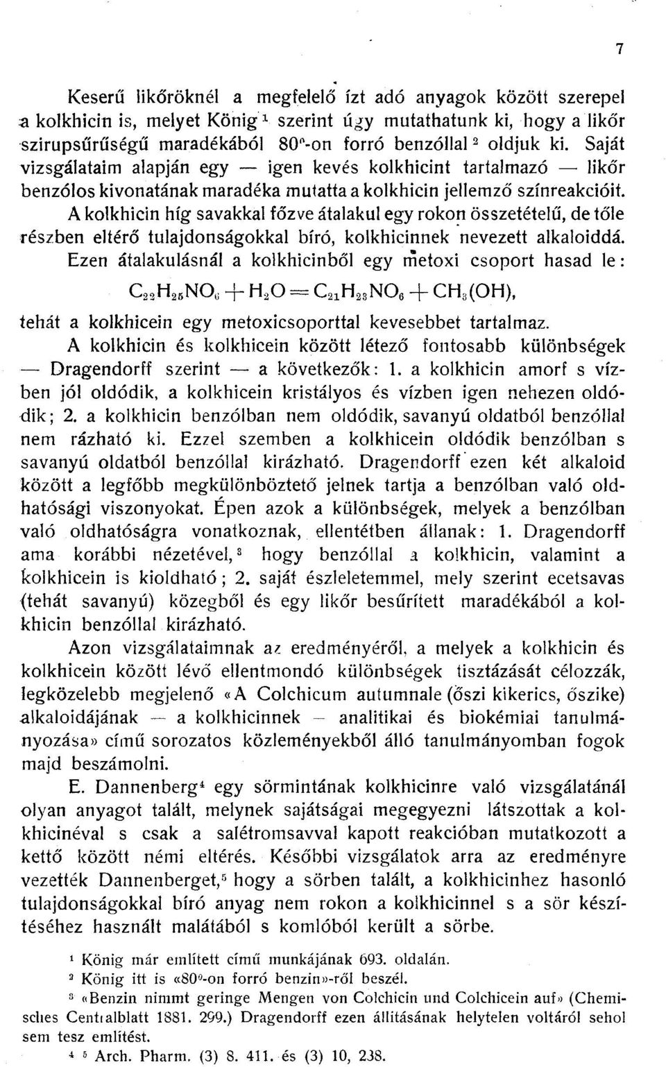 A kolkhicin híg savakkal főzve átalakul egy rokon összetételű, de tőle részben eltérő tulajdonságokkal bíró, kolkhicinnek nevezett alkaloiddá.