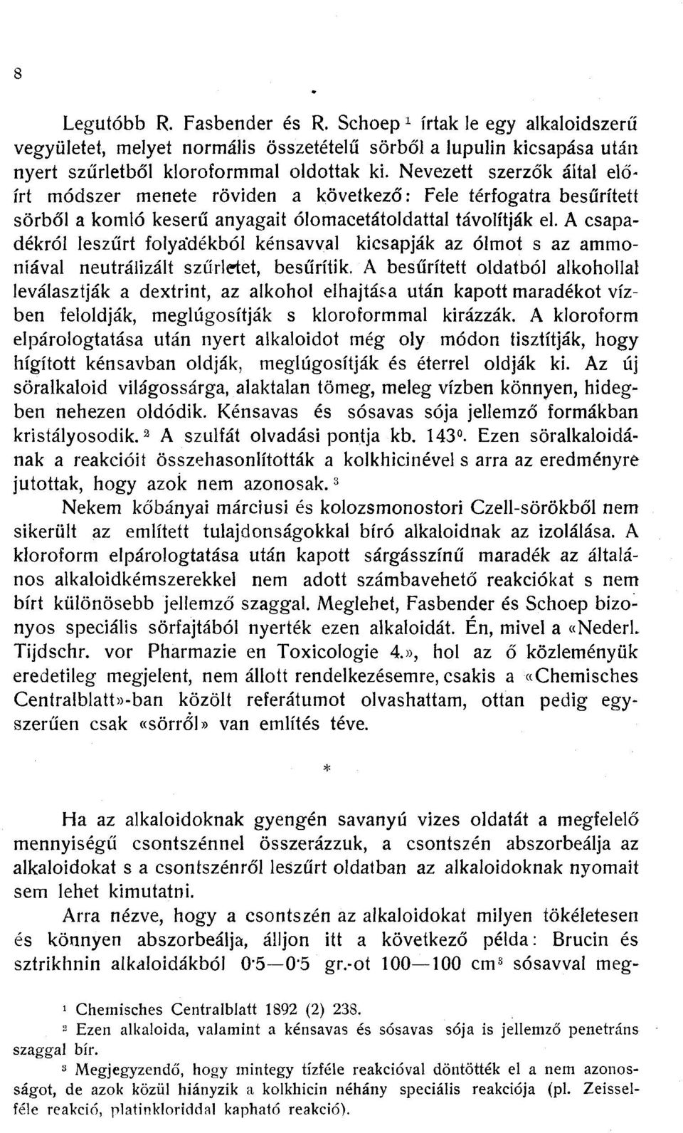 A csapadékról leszűrt folyadékból kénsavval kicsapják az ólmot s az ammóniával neutrálizált szűrletet, besűrítik.