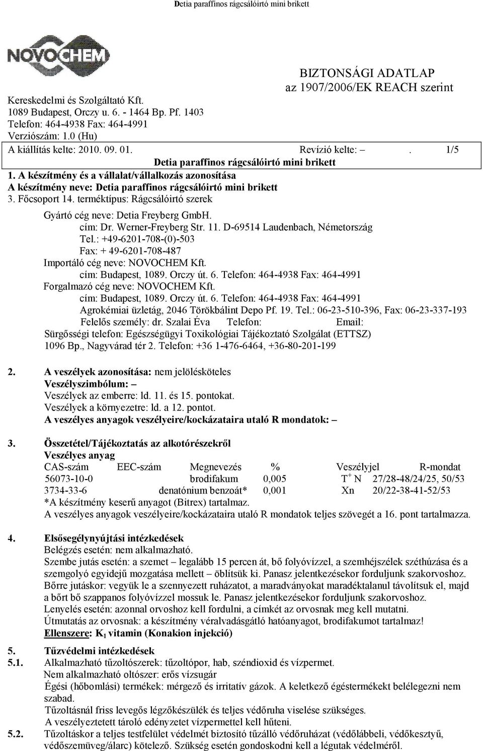 : +49-6201-708-(0)-503 Fax: + 49-6201-708-487 Importáló cég neve: NOVOCHEM Kft. cím: Budapest, 1089. Orczy út. 6. Forgalmazó cég neve: NOVOCHEM Kft. cím: Budapest, 1089. Orczy út. 6. Agrokémiai üzletág, 2046 Törökbálint Depo Pf.