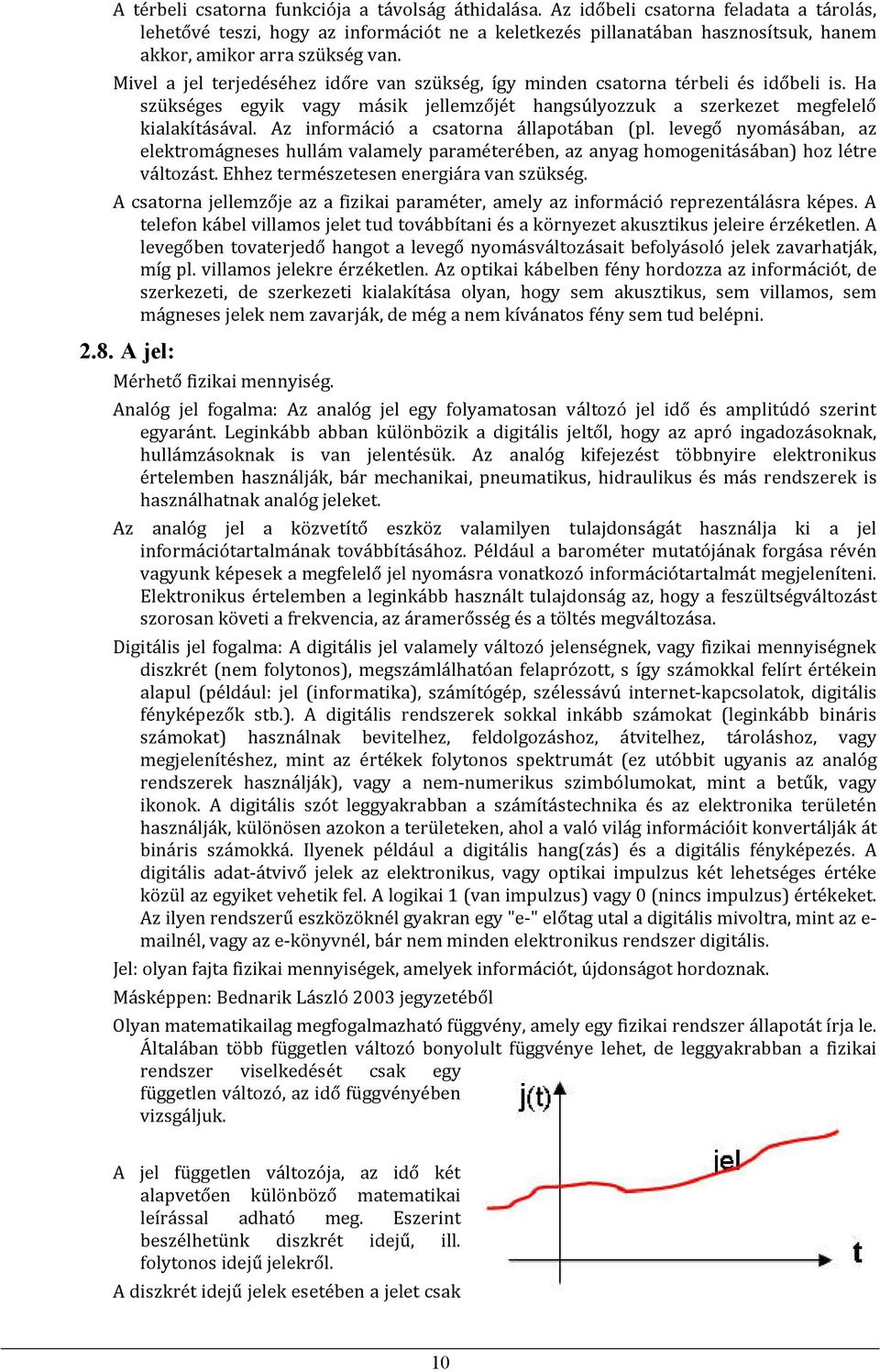 Mivel a jel terjedéséhez időre van szükség, így minden csatorna térbeli és időbeli is. Ha szükséges egyik vagy másik jellemzőjét hangsúlyozzuk a szerkezet megfelelő kialakításával.