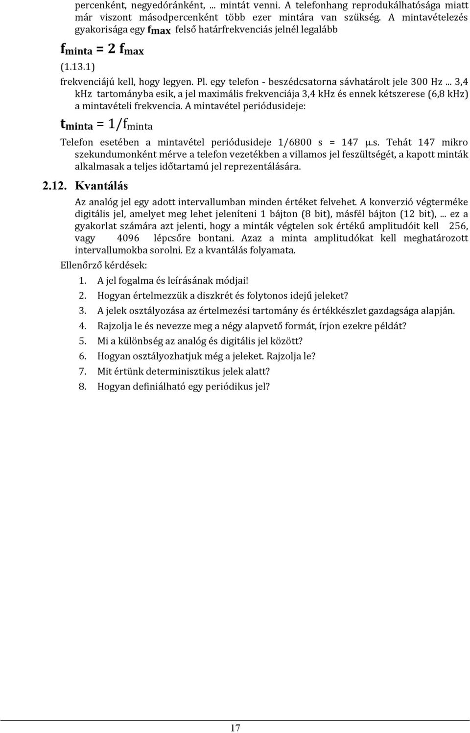 .. 3,4 khz tartományba esik, a jel maximális frekvenciája 3,4 khz és ennek kétszerese (6,8 khz) a mintavételi frekvencia.