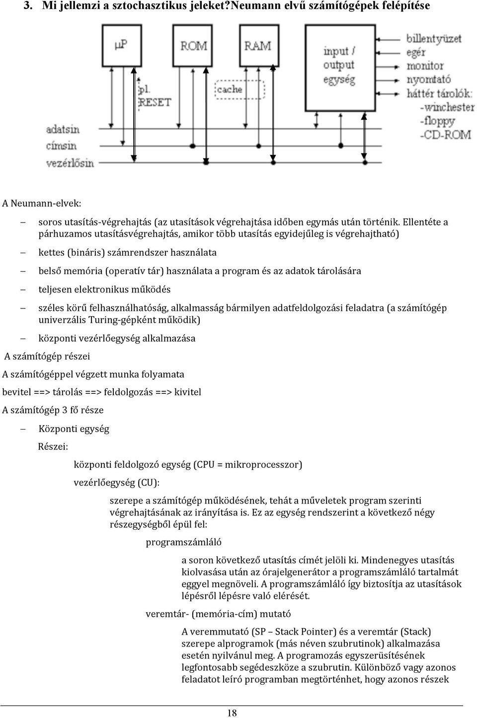 tárolására teljesen elektronikus működés széles körű felhasználhatóság, alkalmasság bármilyen adatfeldolgozási feladatra (a számítógép univerzális Turing-gépként működik) központi vezérlőegység