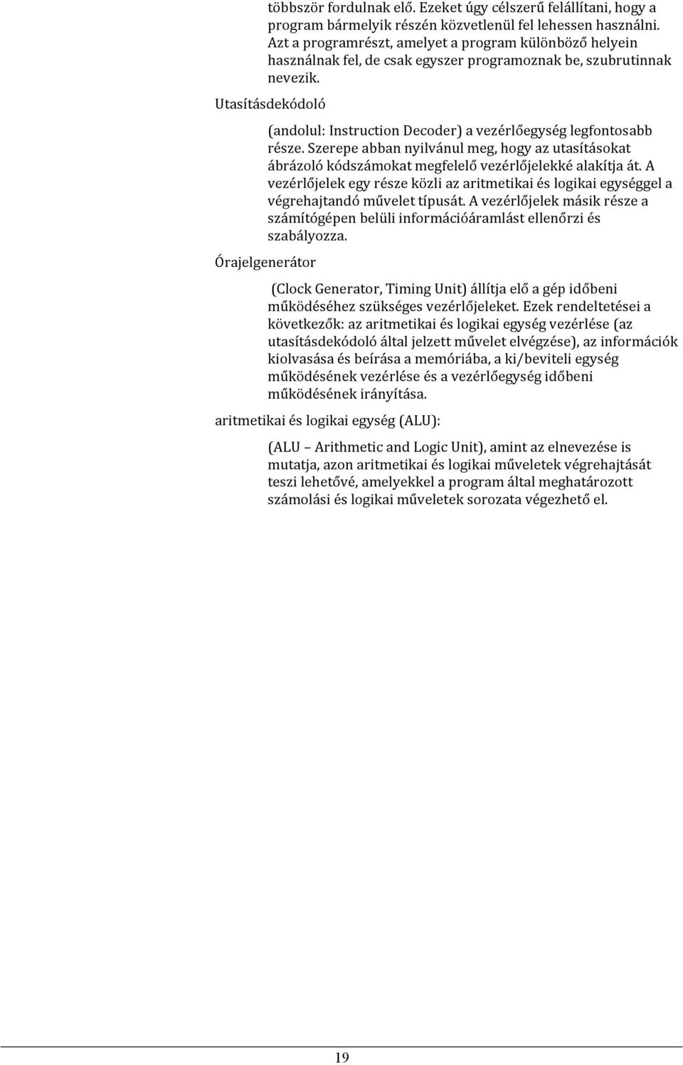 Utasításdekódoló (andolul: Instruction Decoder) a vezérlőegység legfontosabb része. Szerepe abban nyilvánul meg, hogy az utasításokat ábrázoló kódszámokat megfelelő vezérlőjelekké alakítja át.