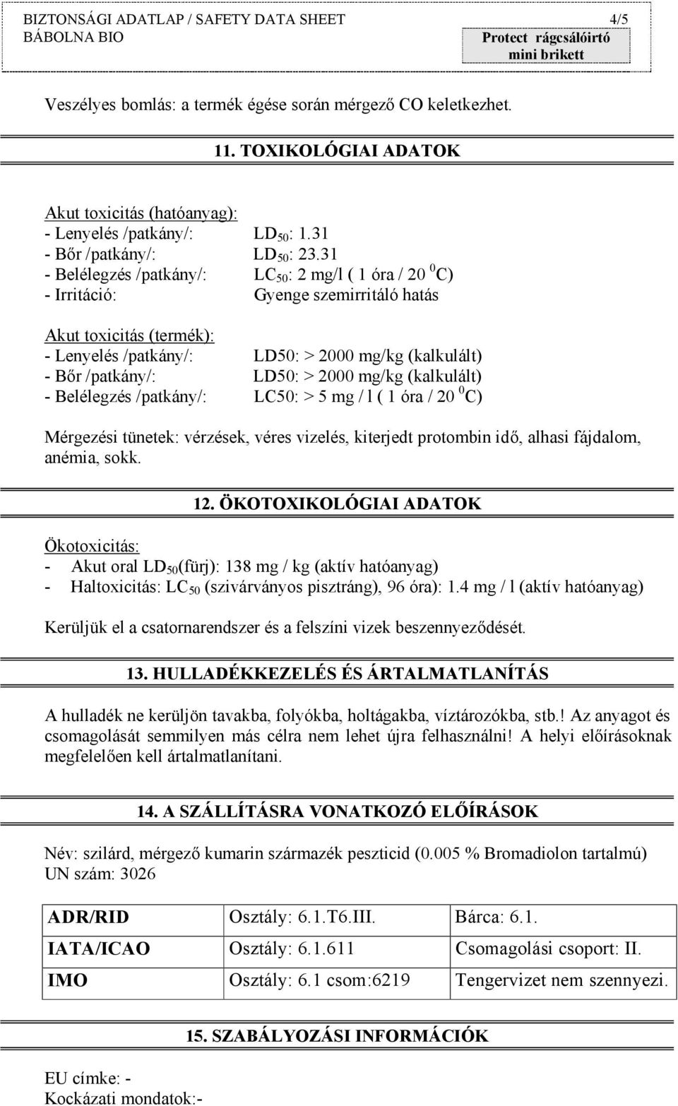 31 - Belélegzés /patkány/: LC 50 : 2 mg/l ( 1 óra / 20 0 C) - Irritáció: Gyenge szemirritáló hatás Akut toxicitás (termék): - Lenyelés /patkány/: LD50: > 2000 mg/kg (kalkulált) - Bőr /patkány/: LD50: