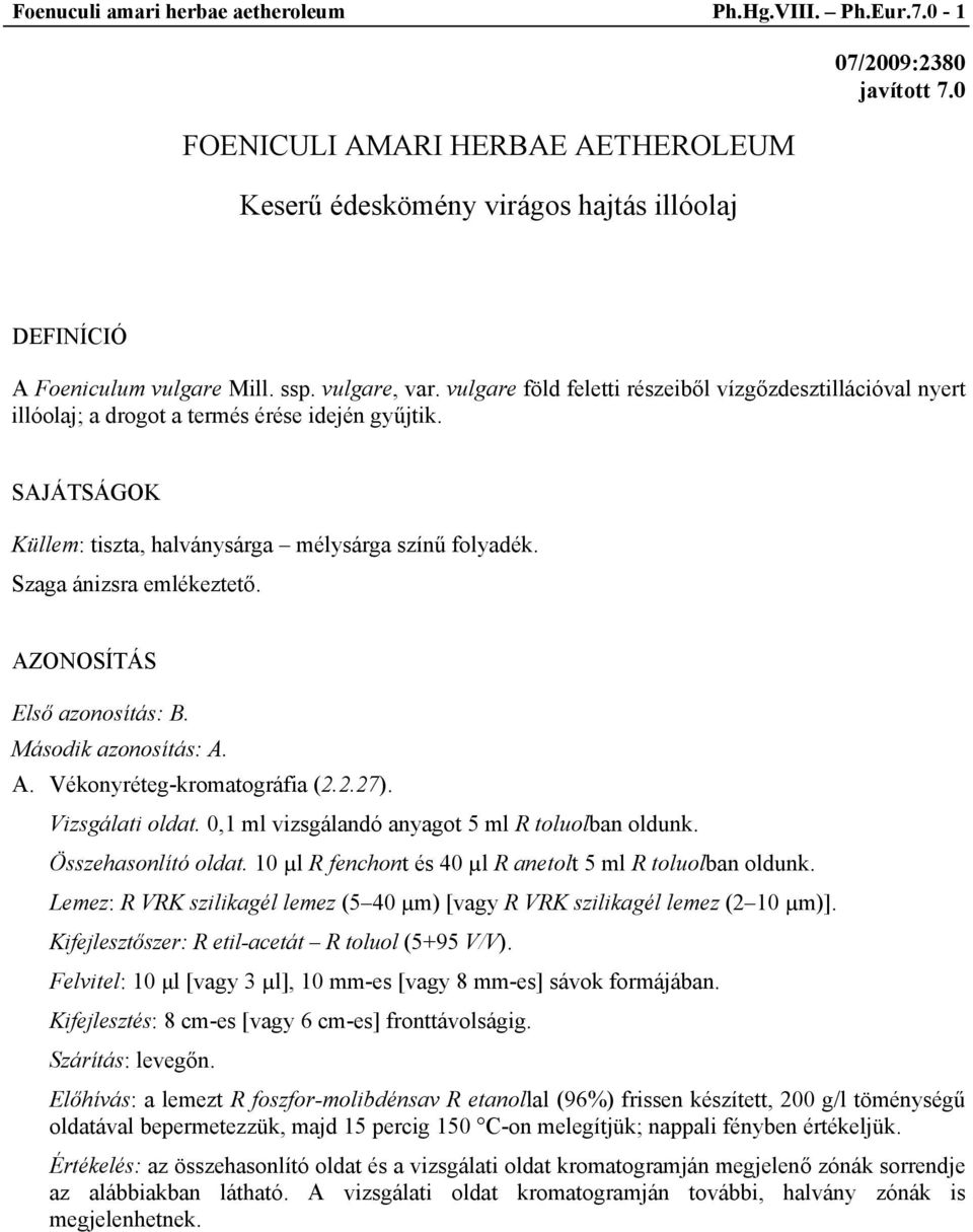 Szaga ánizsra emlékeztető. AZONOSÍTÁS Első azonosítás: B. Második azonosítás: A. A. Vékonyréteg-kromatográfia (2.2.27). Vizsgálati oldat. 0,1 ml vizsgálandó anyagot 5 ml R toluolban oldunk.