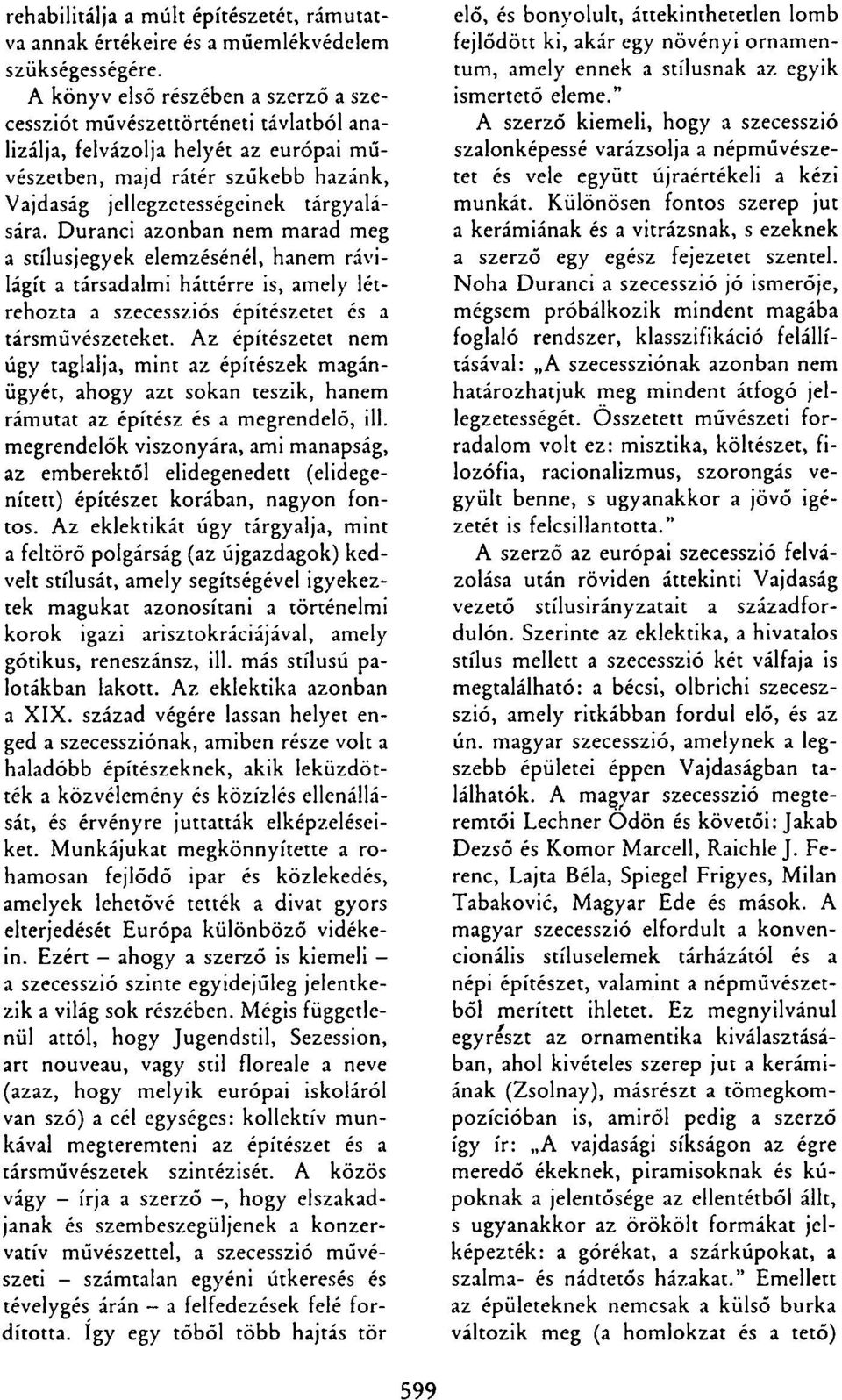 Duránci azonban nem marad meg a stílusjegyek elemzésénél, hanem rávilágít a társadalmi háttérre is, amely létrehozta a szecessziós építészetet és a társművészeteket.