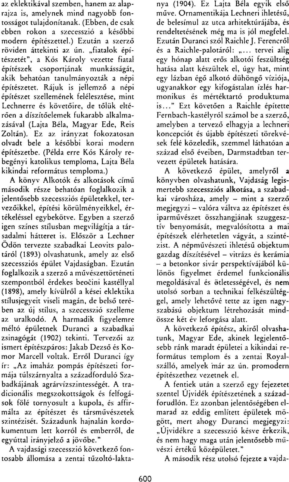 Rájuk is jellemző a népi építészet szellemének felélesztése, mint Lechnerre és követőire, de tőlük eltérően a díszítőelemek fukarabb alkalmazásával (Lajta Béla, Magyar Ede, Reis Zoltán).