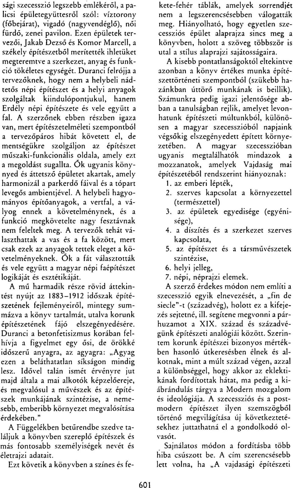 Duránci felrój ja a tervezőknek, hogy nem a helybeli nádtetős népi építészet és a helyi anyagok szolgáltak kiindulópontjukul, hanem Erdély népi építészete és vele együtt a fal.