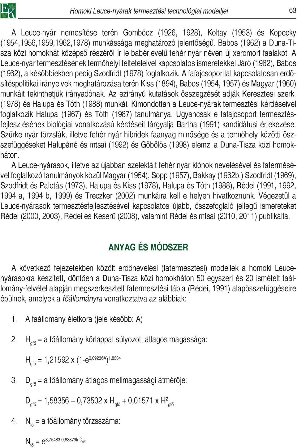 A Leuce-nyár termesztésének termőhelyi feltételeivel kapcsolatos ismeretekkel Járó (1962), Babos (1962), a későbbiekben pedig Szodfridt (1978) foglalkozik.