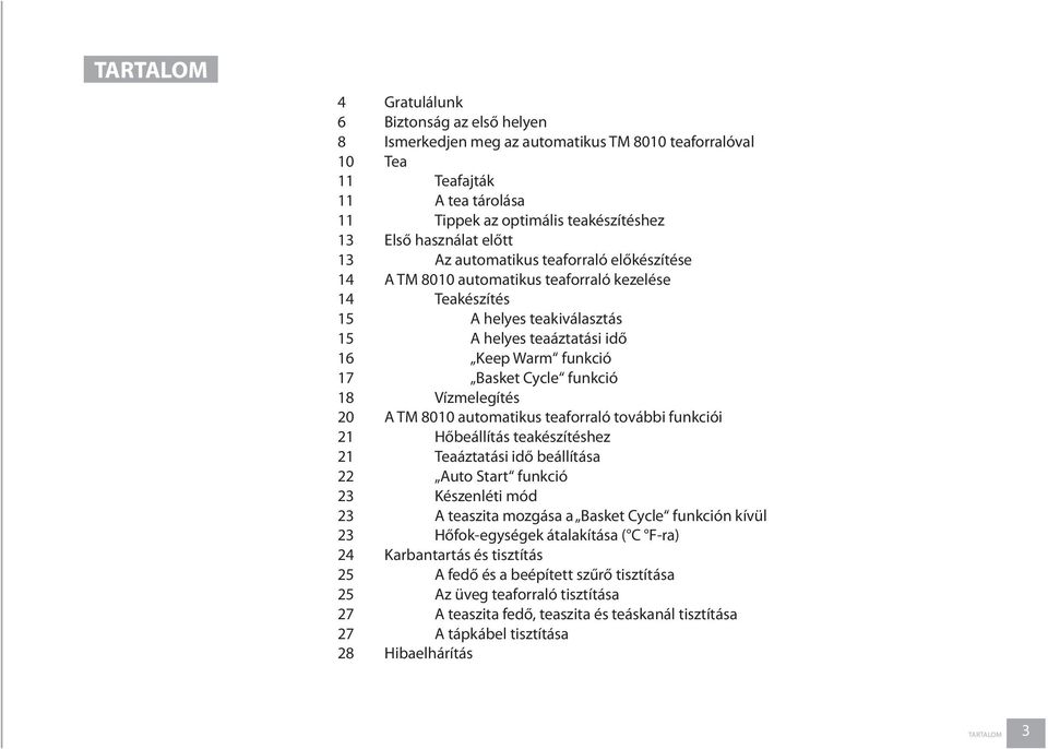 funkció 18 Vízmelegítés 20 A TM 8010 automatikus teaforraló további funkciói 21 Hőbeállítás teakészítéshez 21 Teaáztatási idő beállítása 22 Auto Start funkció 23 Készenléti mód 23 A teaszita mozgása