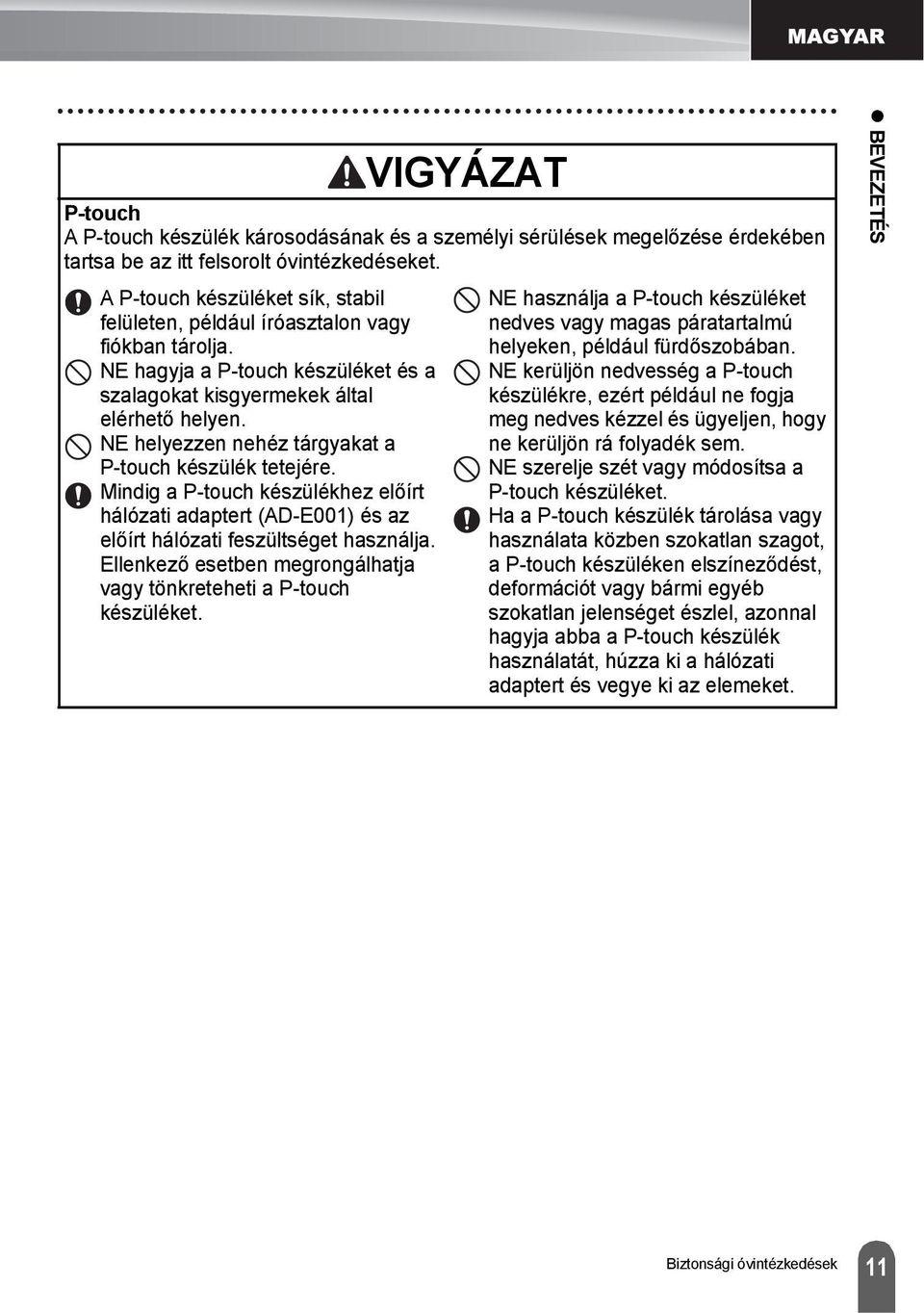 NE helyezzen nehéz tárgyakat a P-touch készülék tetejére. Mindig a P-touch készülékhez előírt hálózati adaptert (AD-E00) és az előírt hálózati feszültséget használja.