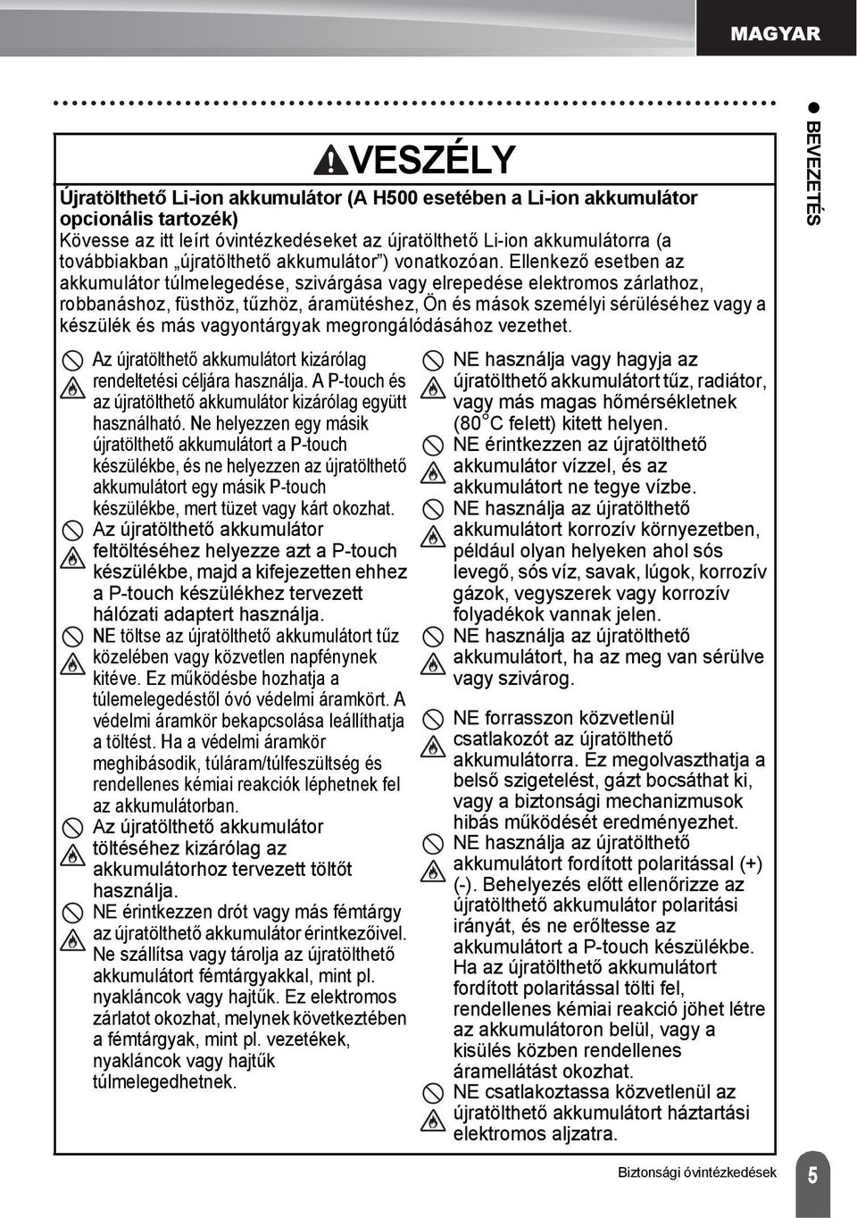 Ellenkező esetben az akkumulátor túlmelegedése, szivárgása vagy elrepedése elektromos zárlathoz, robbanáshoz, füsthöz, tűzhöz, áramütéshez, Ön és mások személyi sérüléséhez vagy a készülék és más