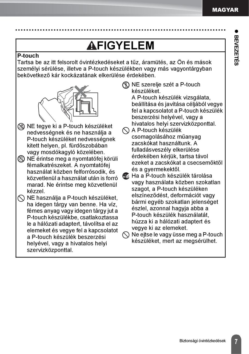 NE érintse meg a nyomtatófej körüli fémalkatrészeket. A nyomtatófej használat közben felforrósodik, és közvetlenül a használat után is forró marad. Ne érintse meg közvetlenül kézzel.