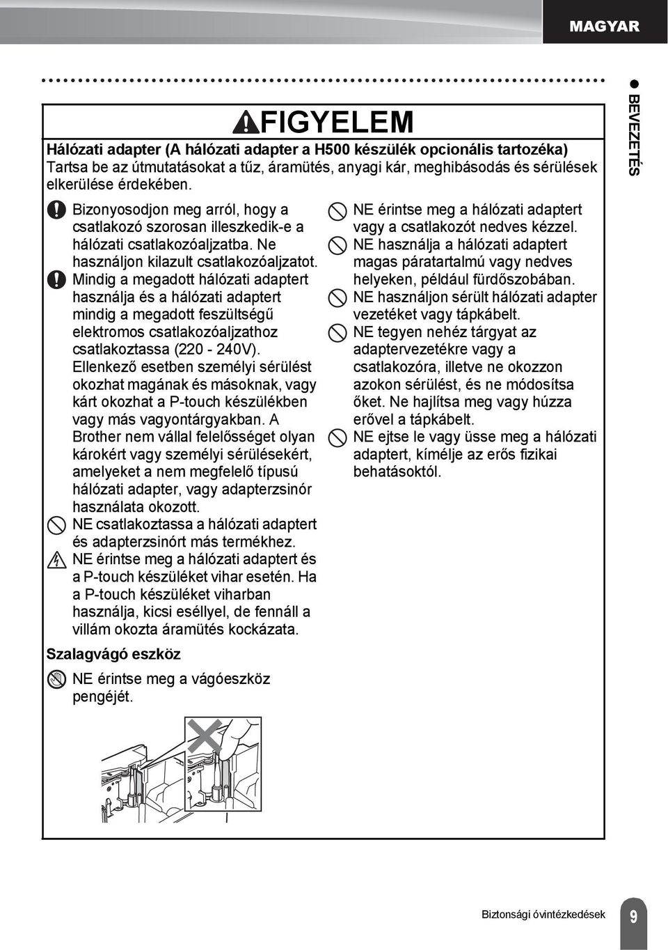 Mindig a megadott hálózati adaptert használja és a hálózati adaptert mindig a megadott feszültségű elektromos csatlakozóaljzathoz csatlakoztassa (0-40V).