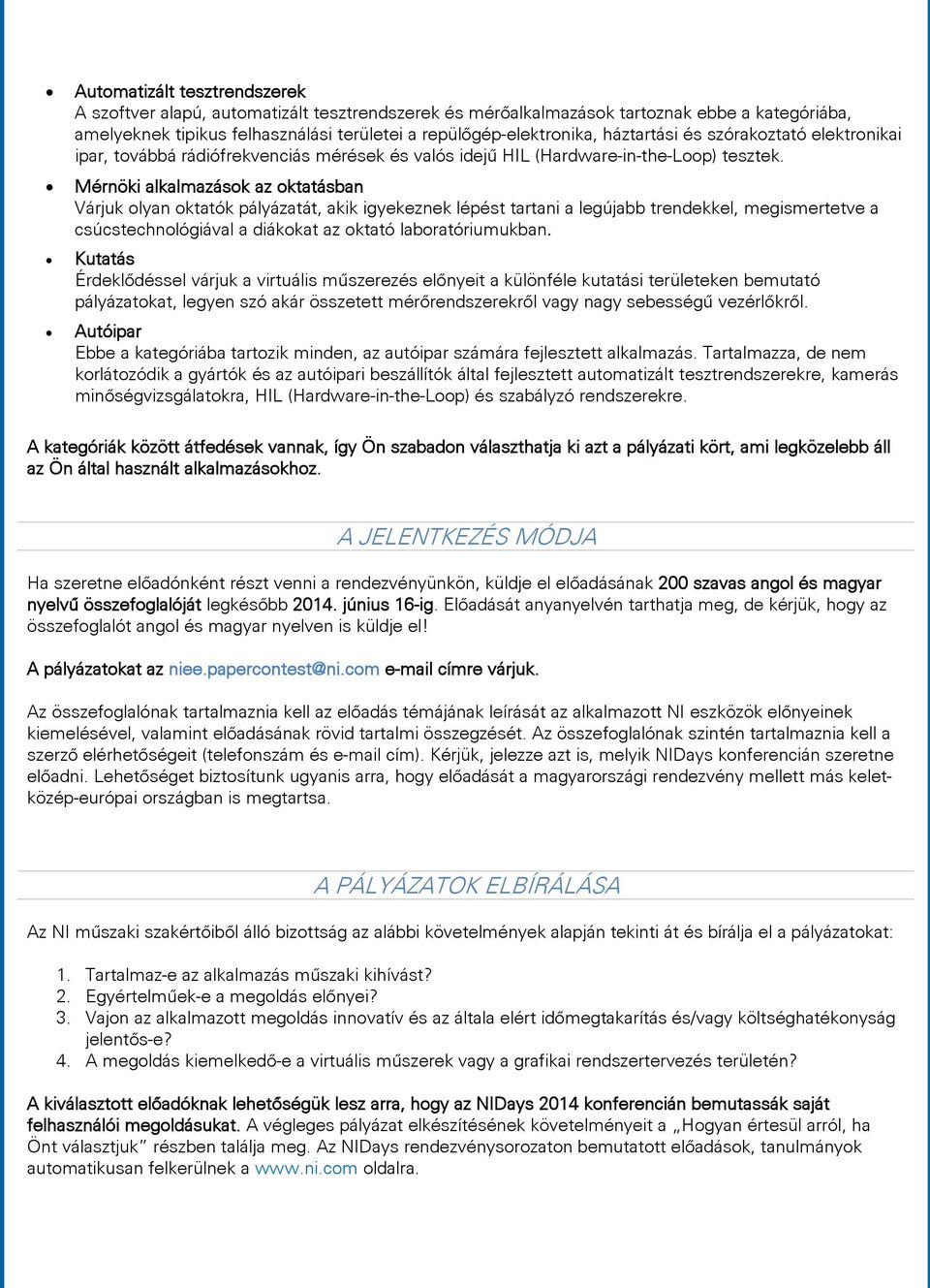 Mérnöki alkalmazások az oktatásban Várjuk olyan oktatók pályázatát, akik igyekeznek lépést tartani a legújabb trendekkel, megismertetve a csúcstechnológiával a diákokat az oktató laboratóriumukban.