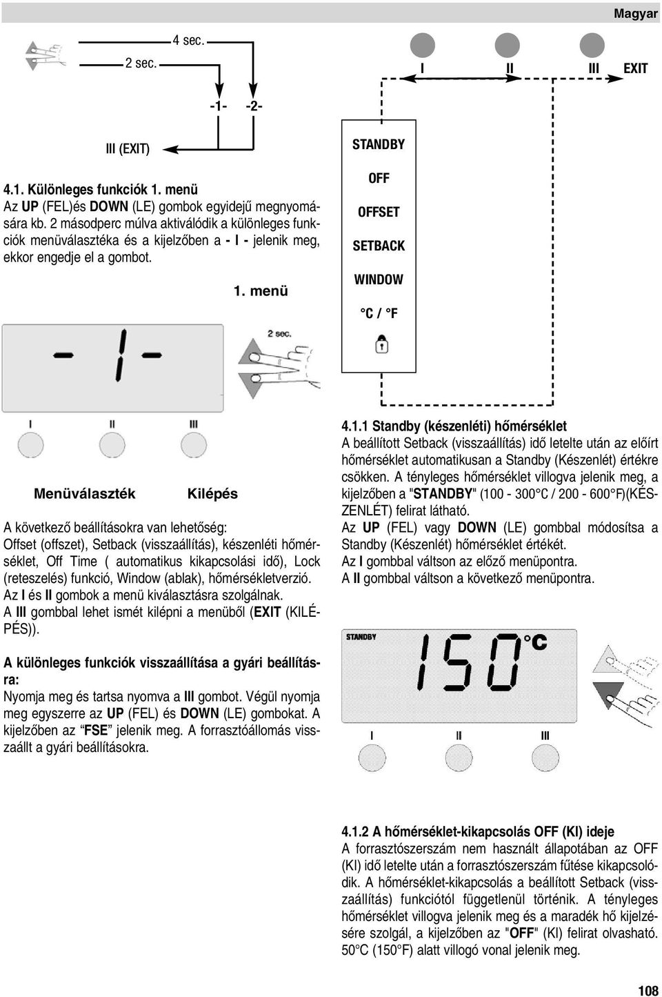 menü STANDBY OFF OFFSET SETBACK WINDOW C / F Menüválaszték Kilépés A következœ beállításokra van lehetœség: Offset (offszet), Setback (visszaállítás), készenléti hœmérséklet, Off Time ( automatikus