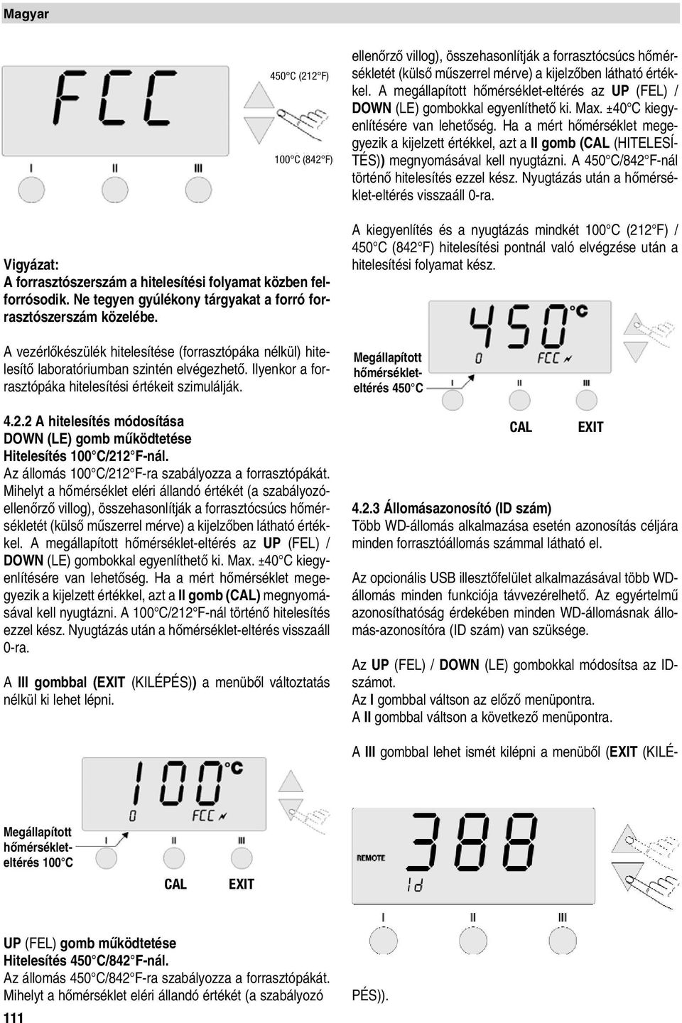 2 A hitelesítés módosítása DOWN (LE) gomb mıködtetése Hitelesítés 100 C/212 F-nál. Az állomás 100 C/212 F-ra szabályozza a forrasztópákát.