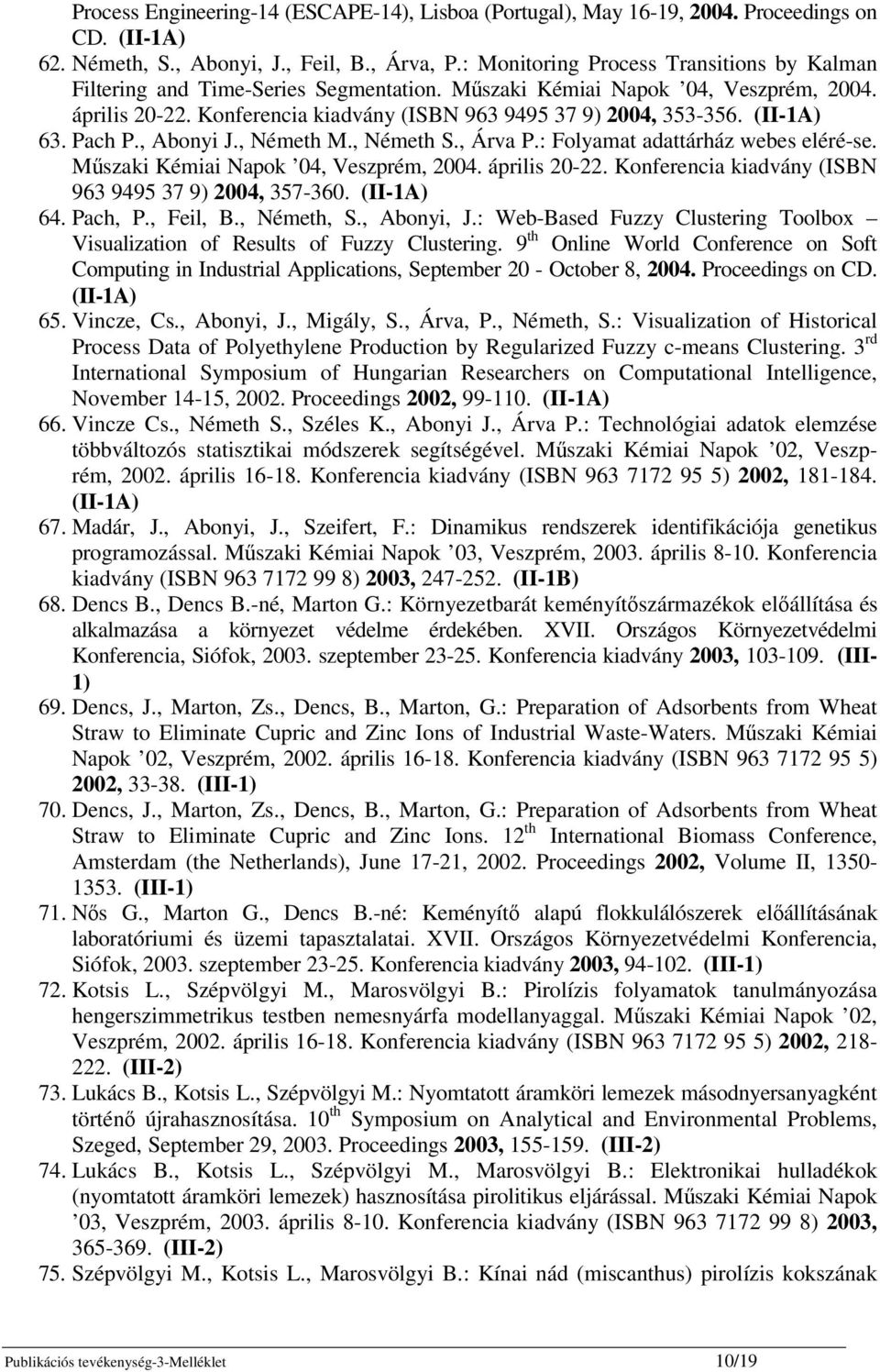 (II-1A) 63. Pach P., Abonyi J., Németh M., Németh S., Árva P.: Folyamat adattárház webes eléré-se. Mszaki Kémiai Napok 04, Veszprém, 2004. április 20-22.