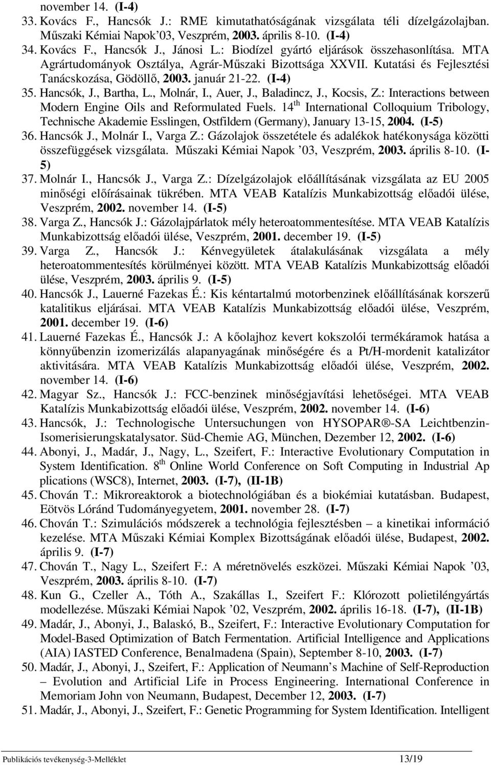 , Bartha, L., Molnár, I., Auer, J., Baladincz, J., Kocsis, Z.: Interactions between Modern Engine Oils and Reformulated Fuels.