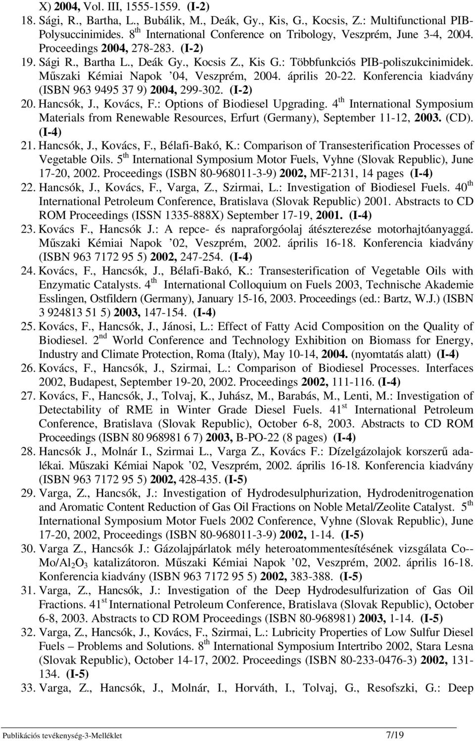 Mszaki Kémiai Napok 04, Veszprém, 2004. április 20-22. Konferencia kiadvány (ISBN 963 9495 37 9) 2004, 299-302. (I-2) 20. Hancsók, J., Kovács, F.: Options of Biodiesel Upgrading.