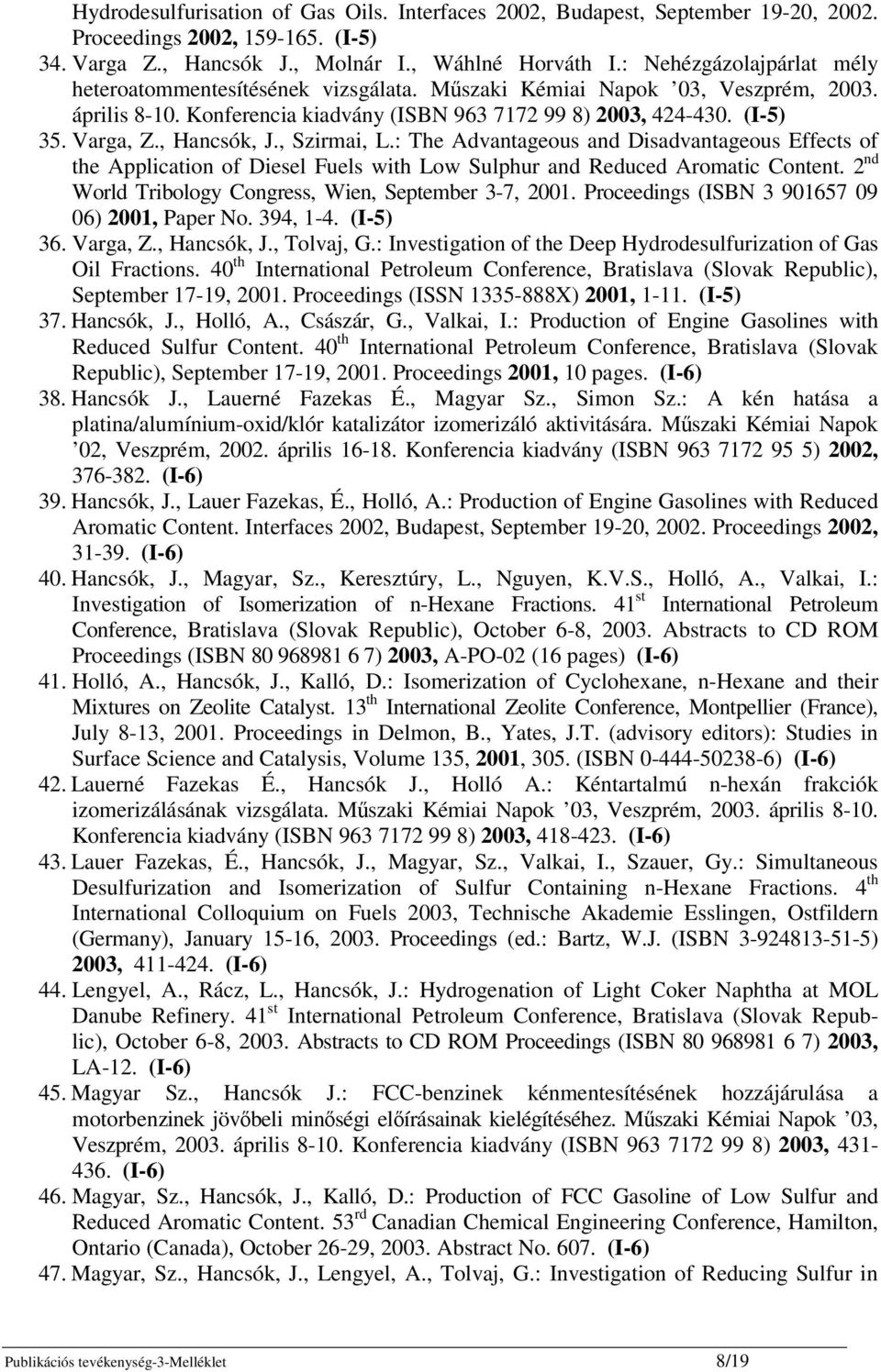 , Hancsók, J., Szirmai, L.: The Advantageous and Disadvantageous Effects of the Application of Diesel Fuels with Low Sulphur and Reduced Aromatic Content.