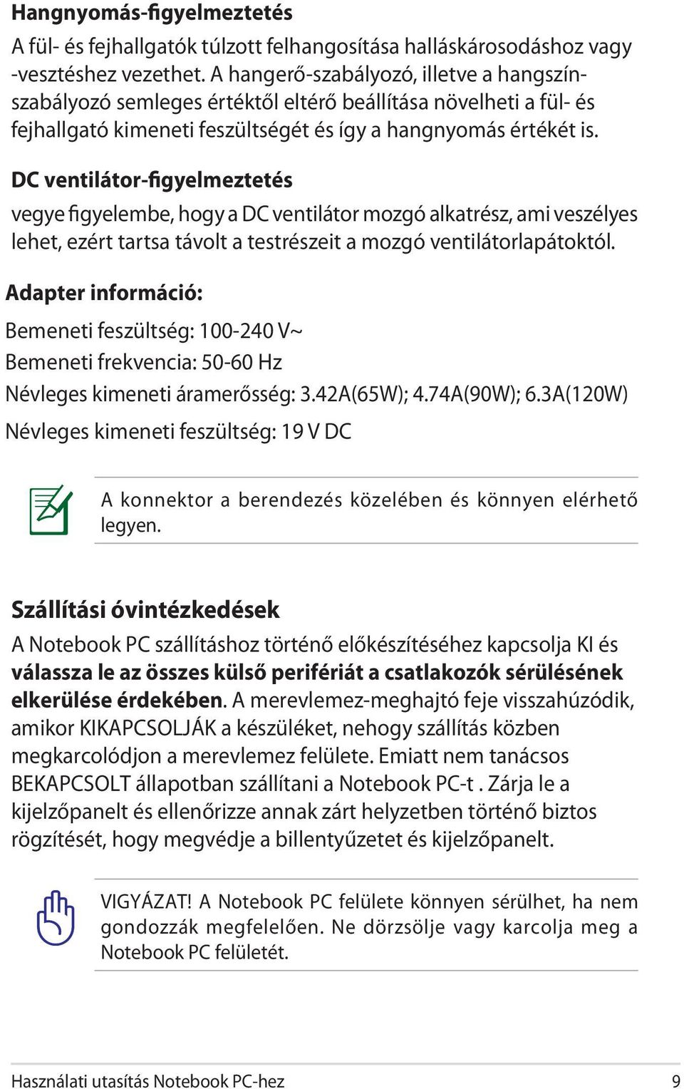 DC ventilátor-figyelmeztetés vegye figyelembe, hogy a DC ventilátor mozgó alkatrész, ami veszélyes lehet, ezért tartsa távolt a testrészeit a mozgó ventilátorlapátoktól.