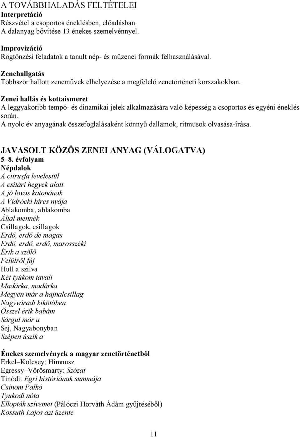 A nyolc év anyagának összefoglalásaként könnyű dallamok, ritmusok olvasása-írása. JAVASOLT KÖZÖS ZENEI ANYAG (VÁLOGATVA) 5 8.