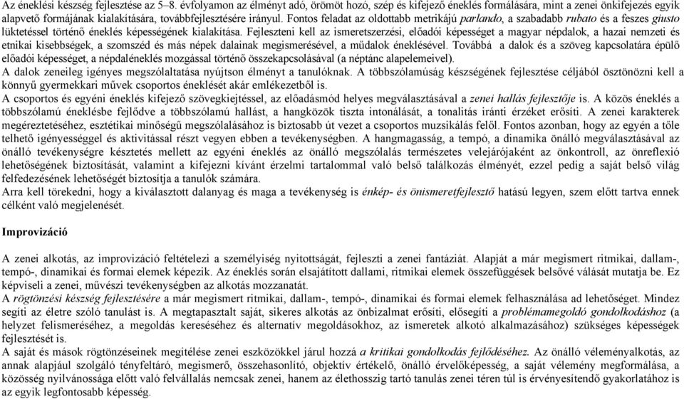 Fontos feladat az oldottabb metrikájú parlando, a szabadabb rubato és a feszes giusto lüktetéssel történő éneklés képességének kialakítása.