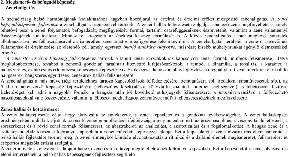 A zenei hallás fejlesztését szolgálja a hangzó zene megfigyeltetése, amely lehetővé teszi a zenei folyamatok befogadását, megfigyelését, formai, tartalmi összefüggéseiknek észrevételét, valamint a