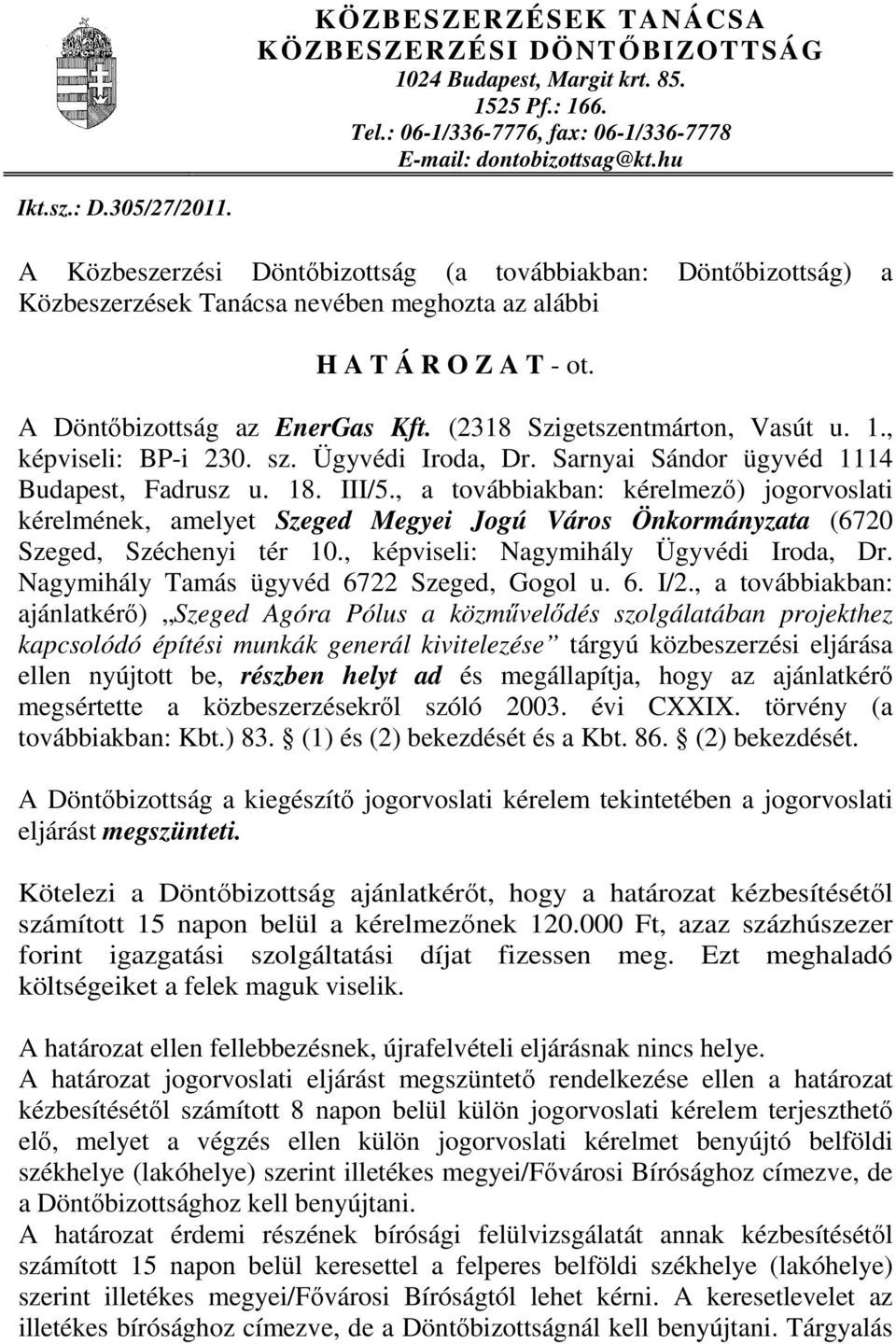 (2318 Szigetszentmárton, Vasút u. 1., képviseli: BP-i 230. sz. Ügyvédi Iroda, Dr. Sarnyai Sándor ügyvéd 1114 Budapest, Fadrusz u. 18. III/5.
