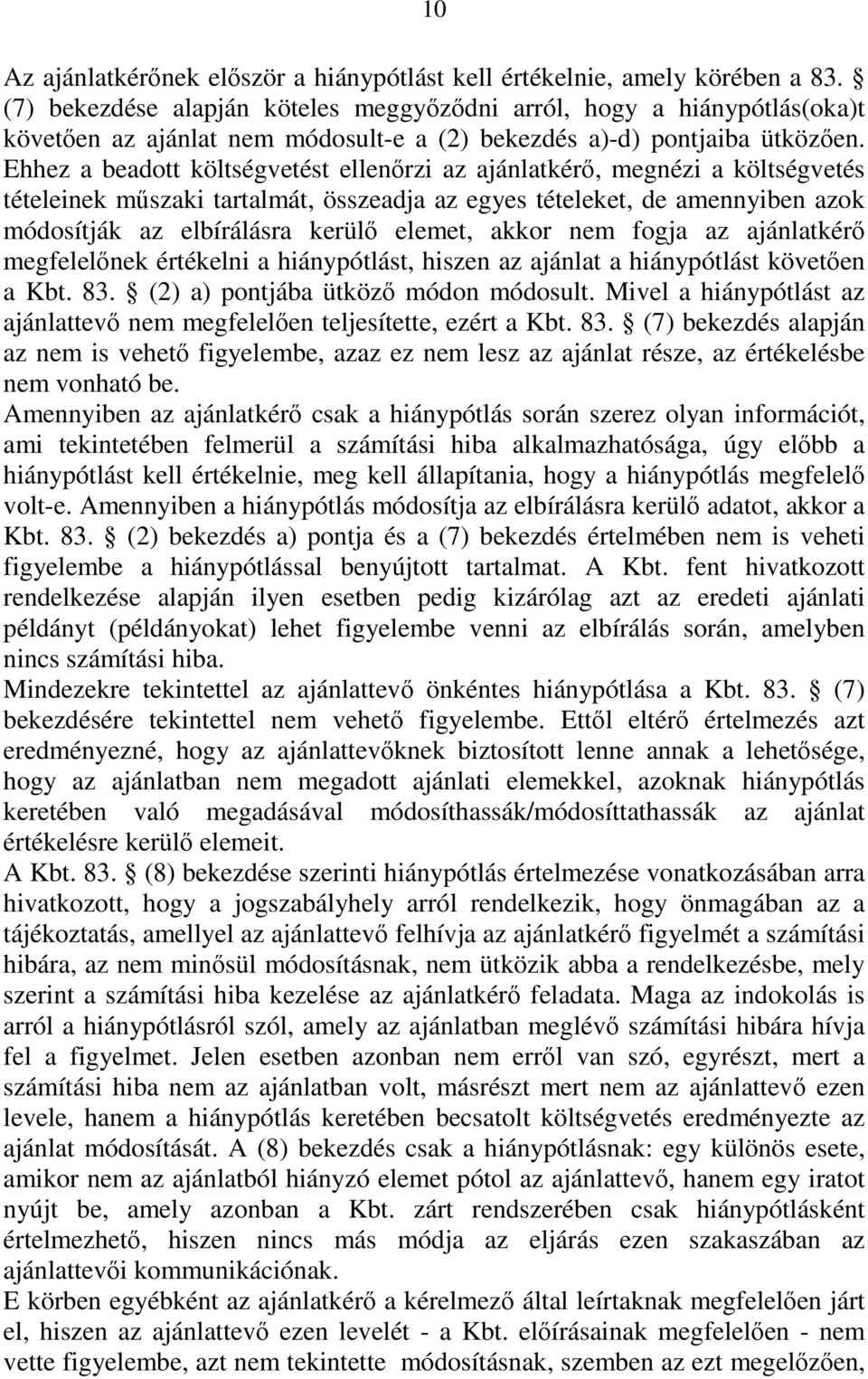 Ehhez a beadott költségvetést ellenőrzi az ajánlatkérő, megnézi a költségvetés tételeinek műszaki tartalmát, összeadja az egyes tételeket, de amennyiben azok módosítják az elbírálásra kerülő elemet,