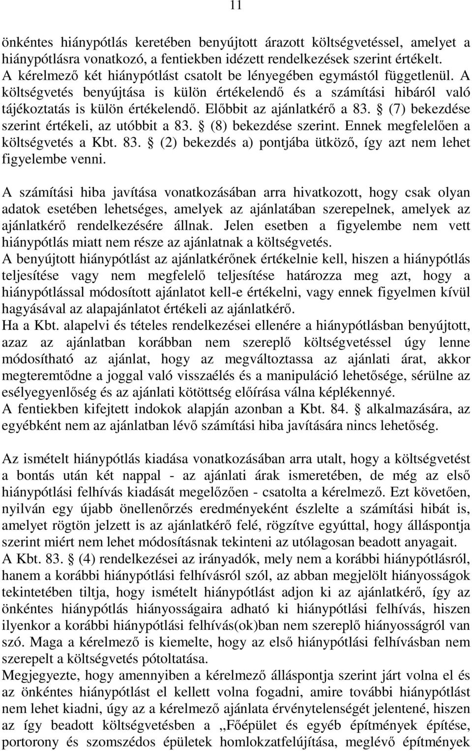 Előbbit az ajánlatkérő a 83. (7) bekezdése szerint értékeli, az utóbbit a 83. (8) bekezdése szerint. Ennek megfelelően a költségvetés a Kbt. 83. (2) bekezdés a) pontjába ütköző, így azt nem lehet figyelembe venni.