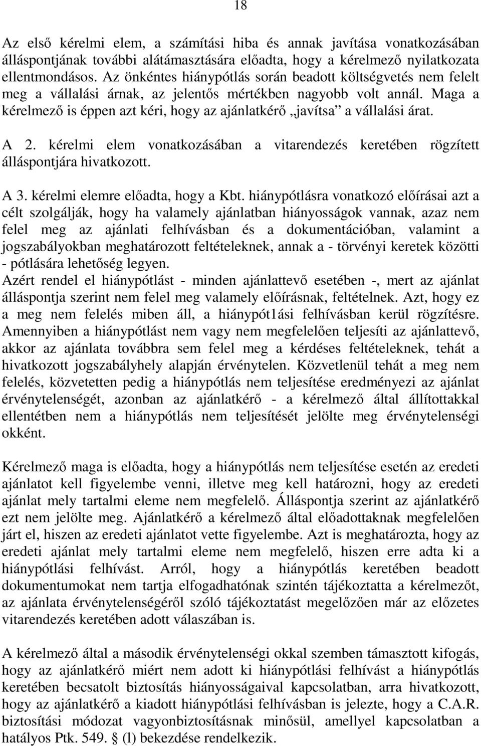 Maga a kérelmező is éppen azt kéri, hogy az ajánlatkérő javítsa a vállalási árat. A 2. kérelmi elem vonatkozásában a vitarendezés keretében rögzített álláspontjára hivatkozott. A 3.