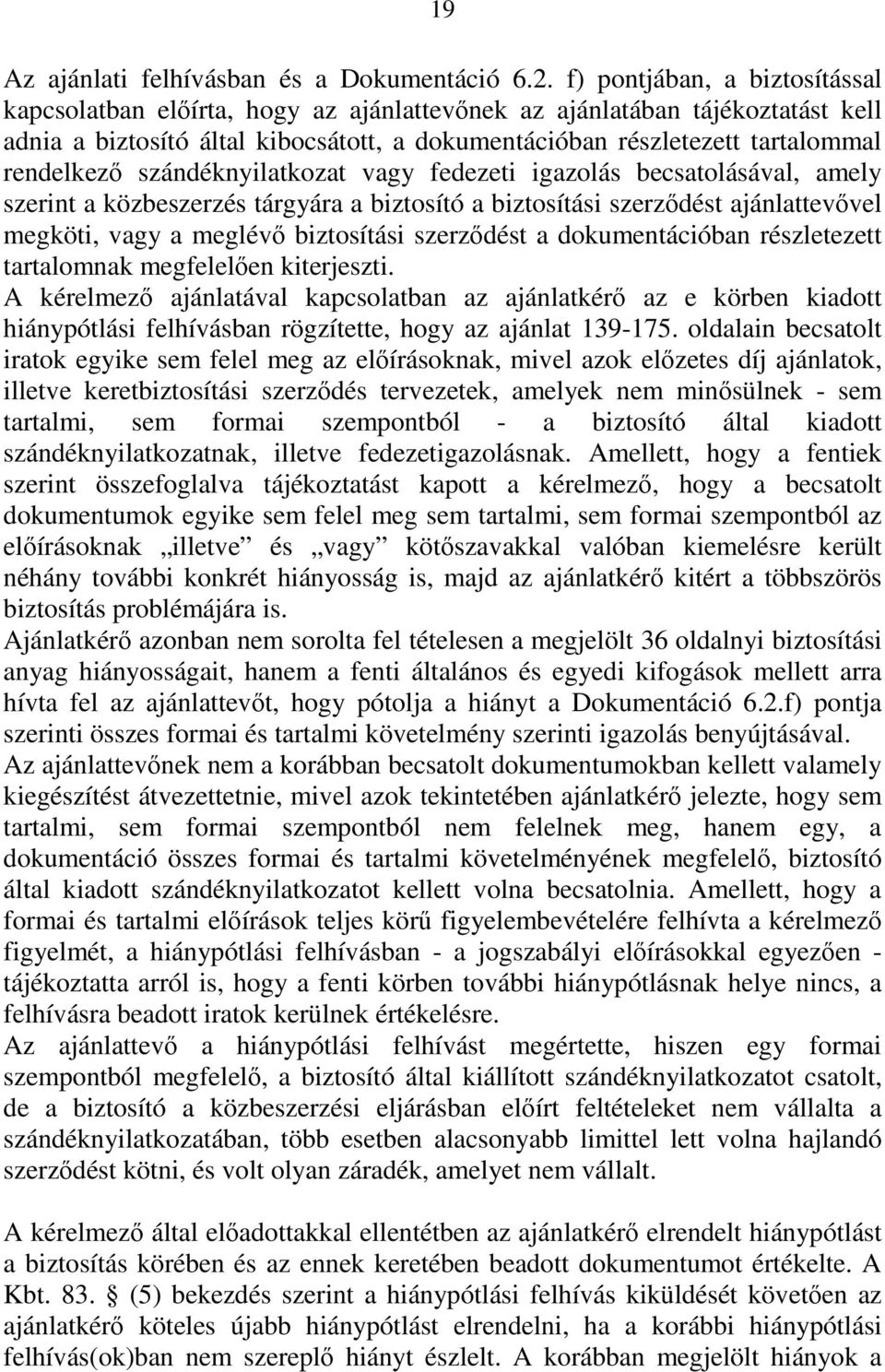 szándéknyilatkozat vagy fedezeti igazolás becsatolásával, amely szerint a közbeszerzés tárgyára a biztosító a biztosítási szerződést ajánlattevővel megköti, vagy a meglévő biztosítási szerződést a